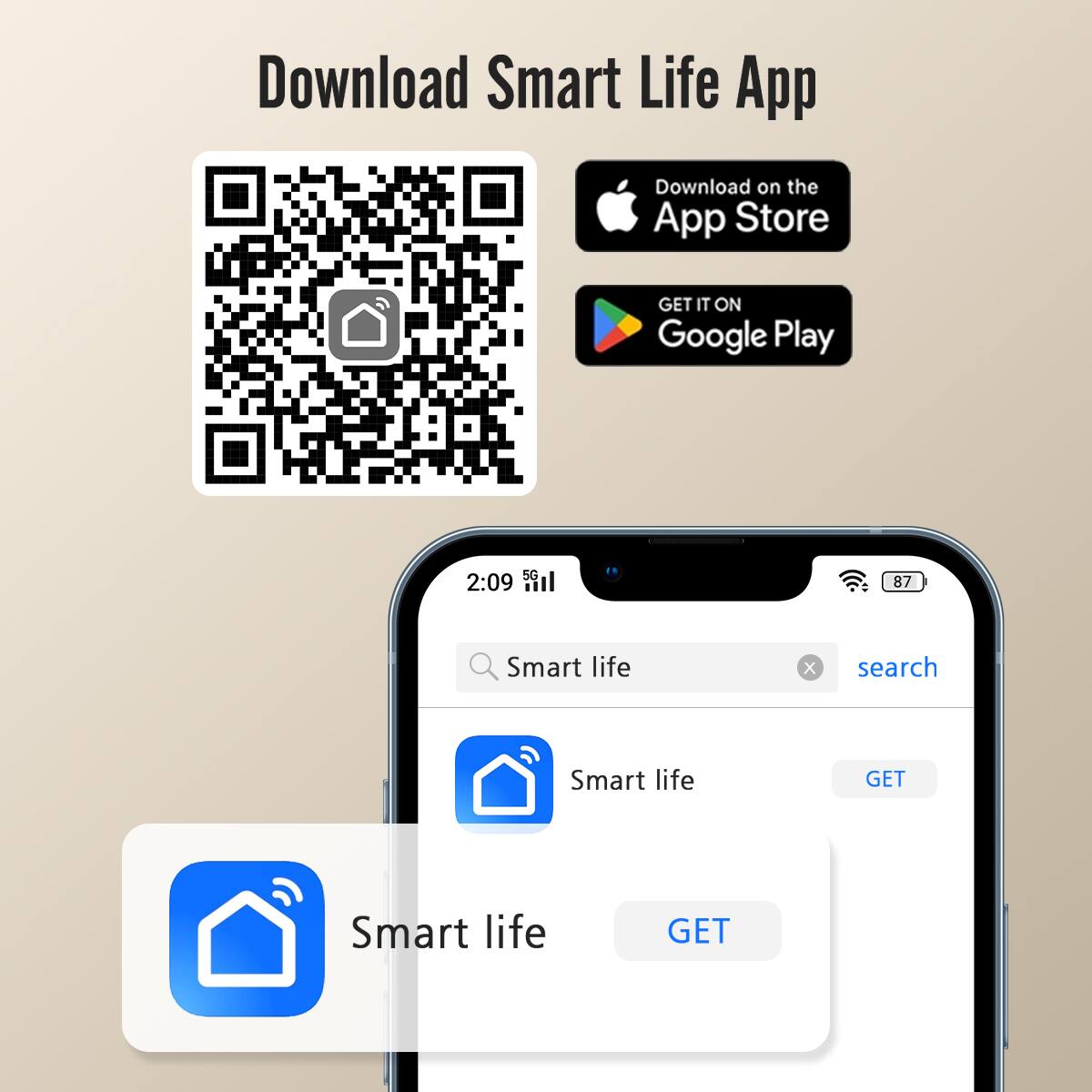 Download Smart Life App

Download on the App Store

GET IT ON Google Play

2:09

Smart life

x search

Smart life

GET

Smart life

GET