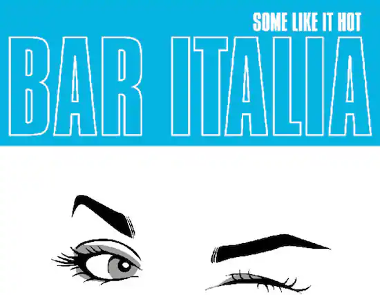 SOME LIKE IT HOT
BAR ITALIA