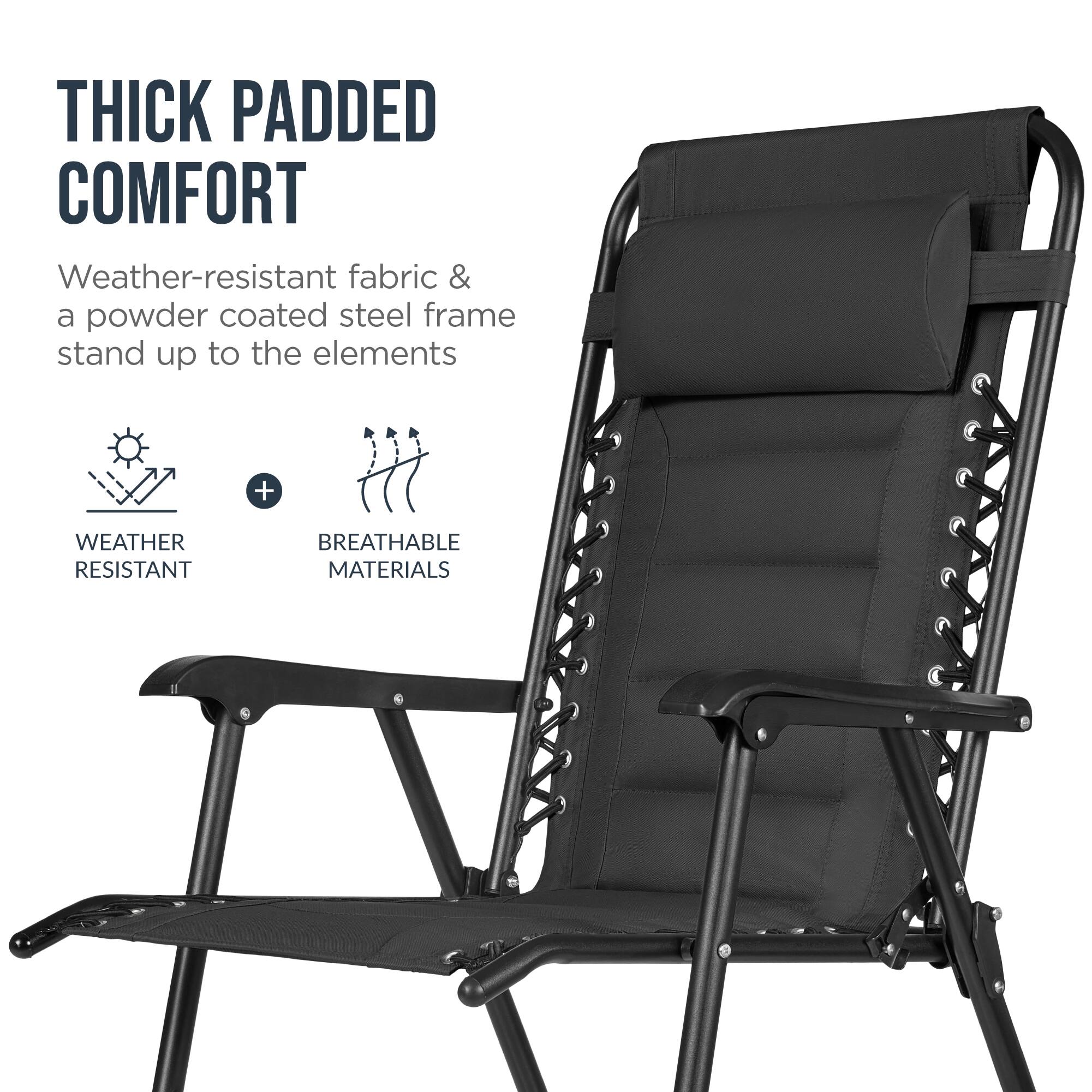 THICK PADDED COMFORT  
Weather-resistant fabric & a powder coated steel frame stand up to the elements  
+  
WEATHER RESISTANT  
BREATHABLE MATERIALS