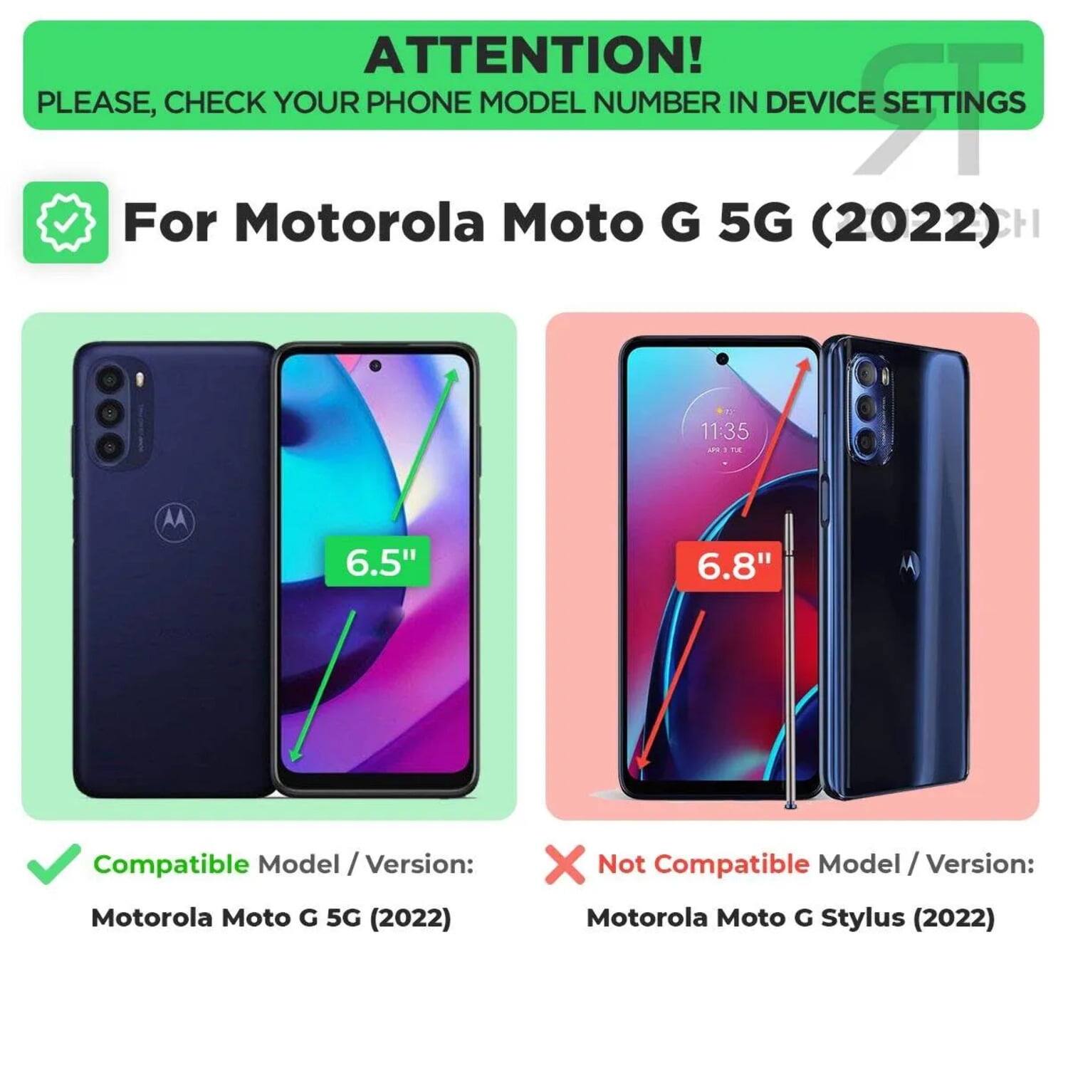 ATTENTION! PLEASE, CHECK YOUR PHONE MODEL NUMBER IN DEVICE SETTINGS

For Motorola Moto G 5G (2022)

Compatible Model / Version:
Motorola Moto G 5G (2022)

Not Compatible Model / Version:
Motorola Moto G Stylus (2022)