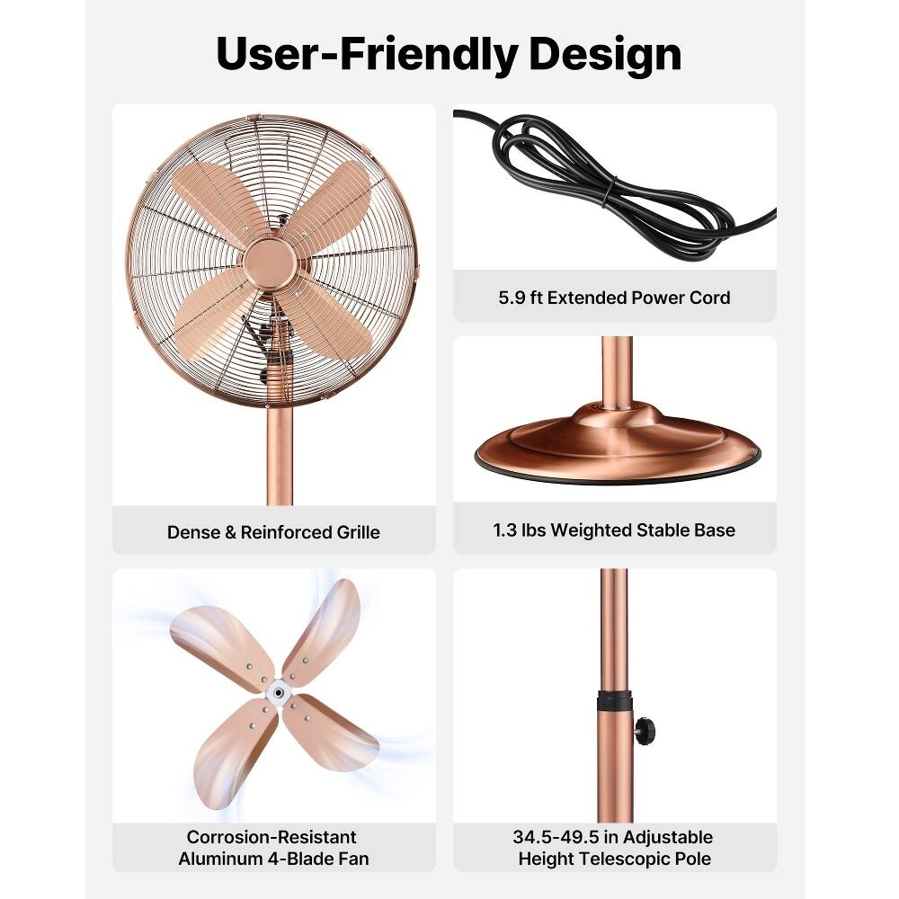 User-Friendly Design  
5.9 ft Extended Power Cord  
Dense & Reinforced Grille  
1.3 lbs Weighted Stable Base  
Corrosion-Resistant Aluminum 4-Blade Fan  
34.5-49.5 in Adjustable Height Telescopic Pole