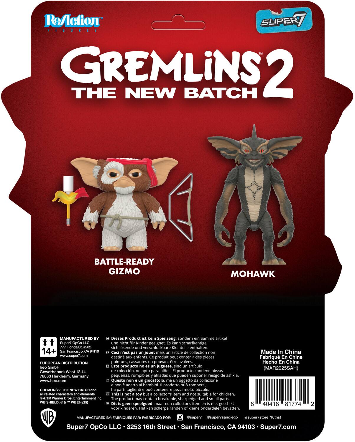 ReAction Figures  
GREMLINS 2 THE NEW BATCH  
BATTLE-READY GIZMO MOHAWK  

MANUFACTURED BY  
Super7 OpCo LLC  
777 Florida St. #202  
San Francisco, CA 94110  
www.super7.com  

EUROPEAN DISTRIBUTION  
heo GmbH  
Gewerbepark West 12-14  
76863 Herxheim, Germany  
www.heo.com  

GREMLINS 2 THE NEW BATCH and related characters and elements © Warner Bros. Entertainment Inc. WB SHIELD: ® & TM Warner Bros. Entertainment Inc. (s25)  

Dieses Produkt ist kein Spielzeug, sondern ein Sammelartikel und nicht für Kinder geeignet. Kann scharfkantige, sich lösende und verschluckbare Kleinteile enthalten.  
Ceci n'est pas un jouet mais un article de collection non destiné aux enfants. Ce produit peut contenir des pièces pointues, cassantes ou pouvant être avalées.  
Este producto no es un juguete, sino un artículo de colección, no apto para niños. El producto contiene piezas pequeñas, rom