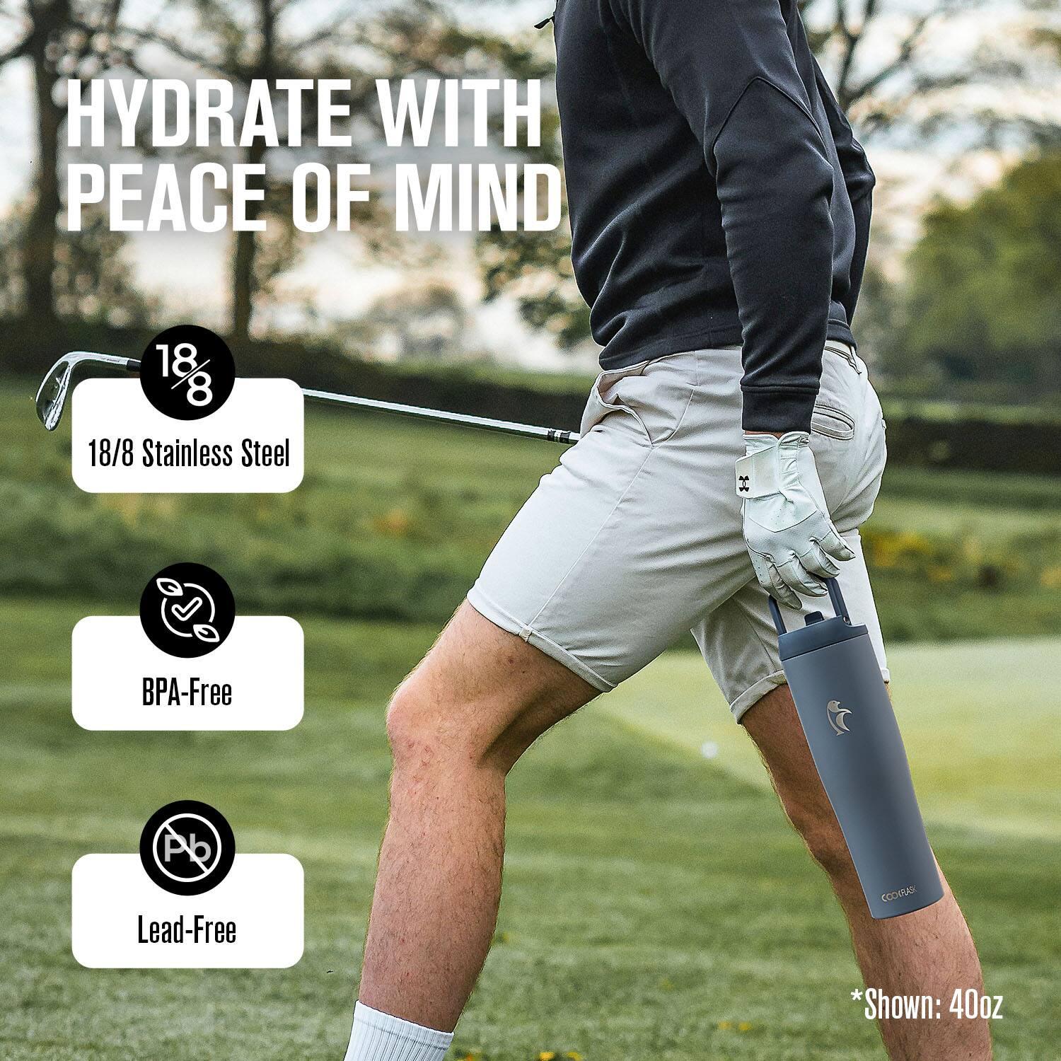 HYDRATE WITH PEACE OF MIND

18/8 Stainless Steel  
BPA-Free  
Lead-Free  

*Shown: 40oz