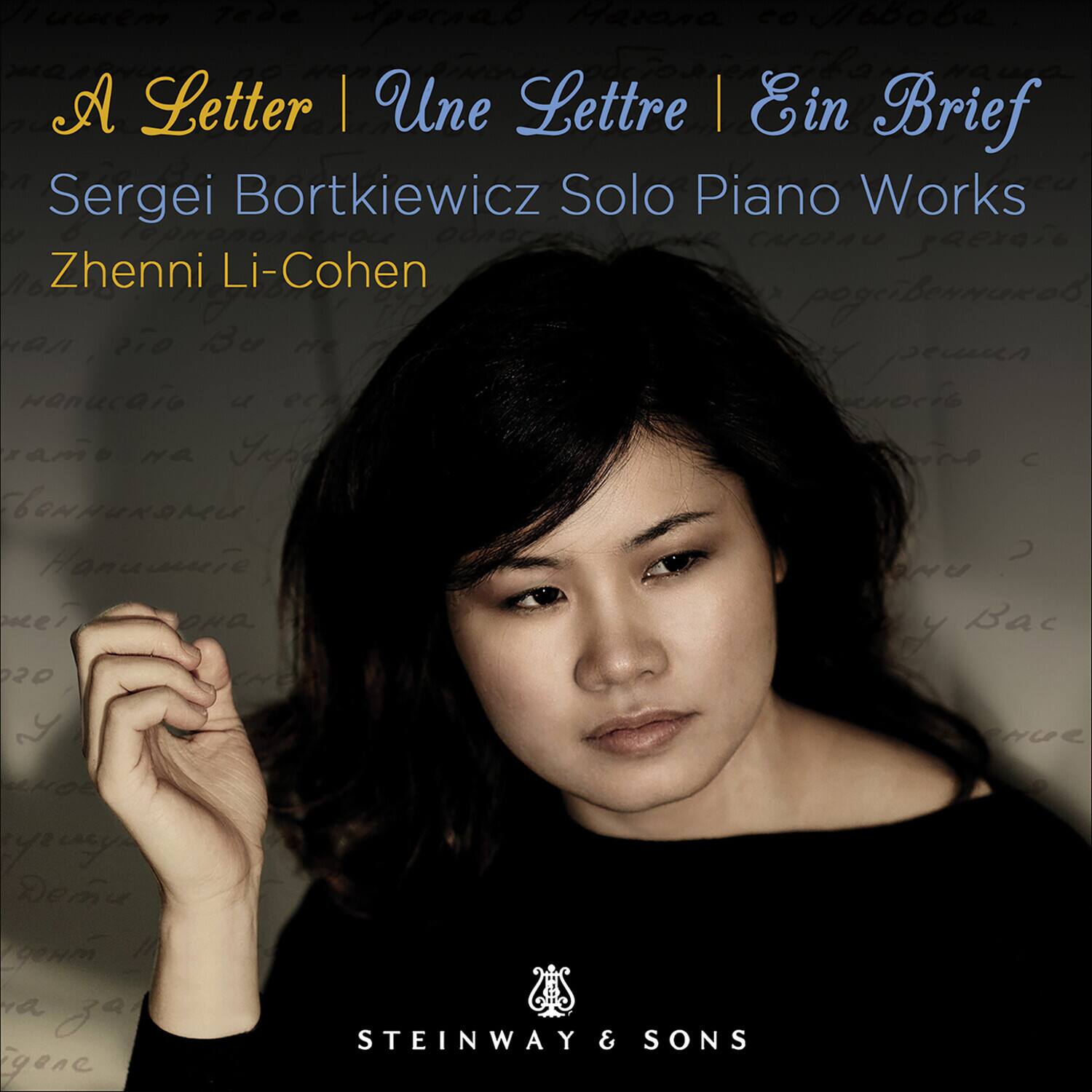 A Letter | Une Lettre | Ein Brief  
Sergei Bortkiewicz Solo Piano Works  
Zhenni Li-Cohen  

STEINWAY & SONS