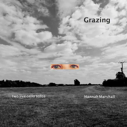 Grazing
two live cello solos
Hannah Marshall