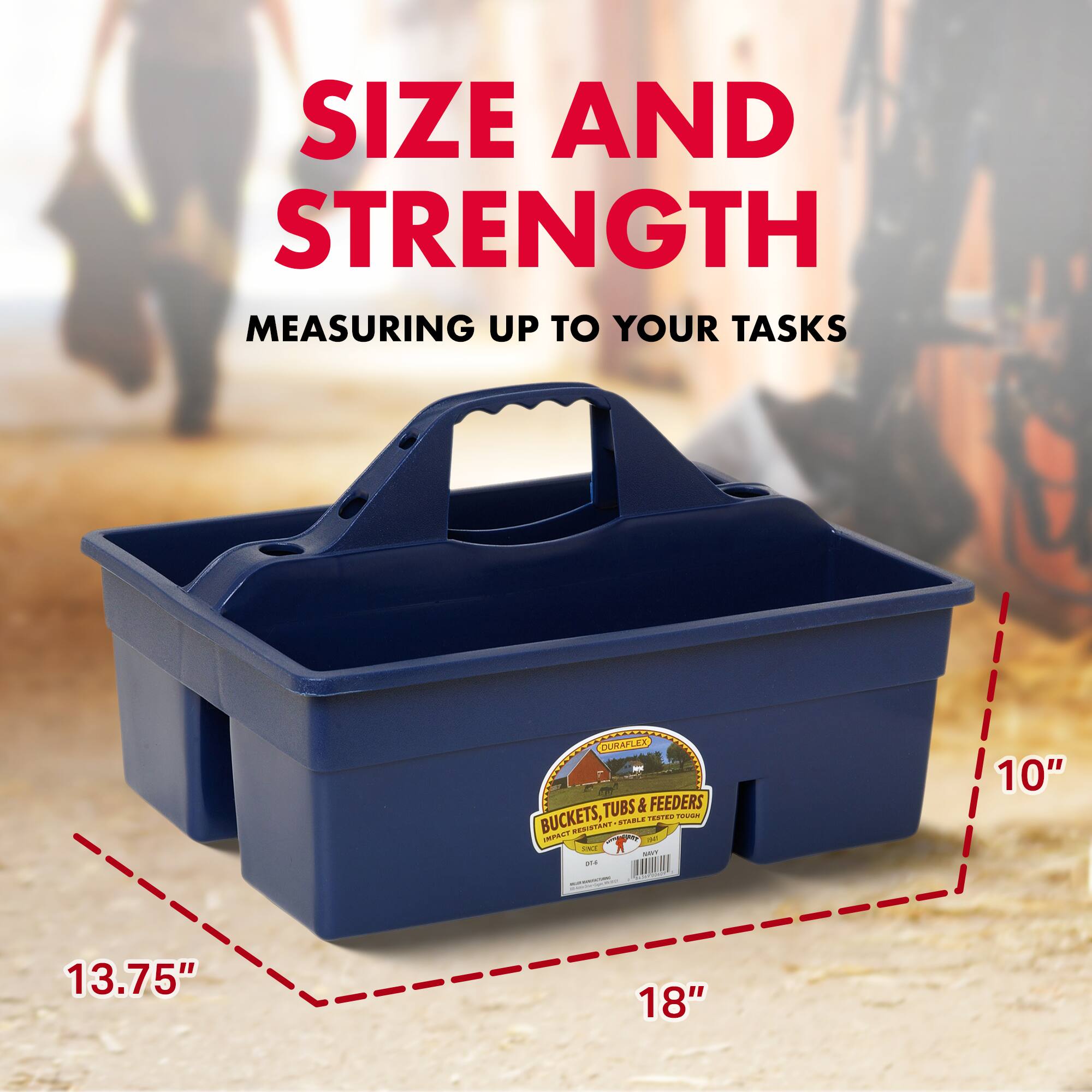 SIZE AND STRENGTH  
MEASURING UP TO YOUR TASKS  

DURAFLEX  
BUCKETS, TUBS & FEEDERS  

10" x 18" x 13.75"