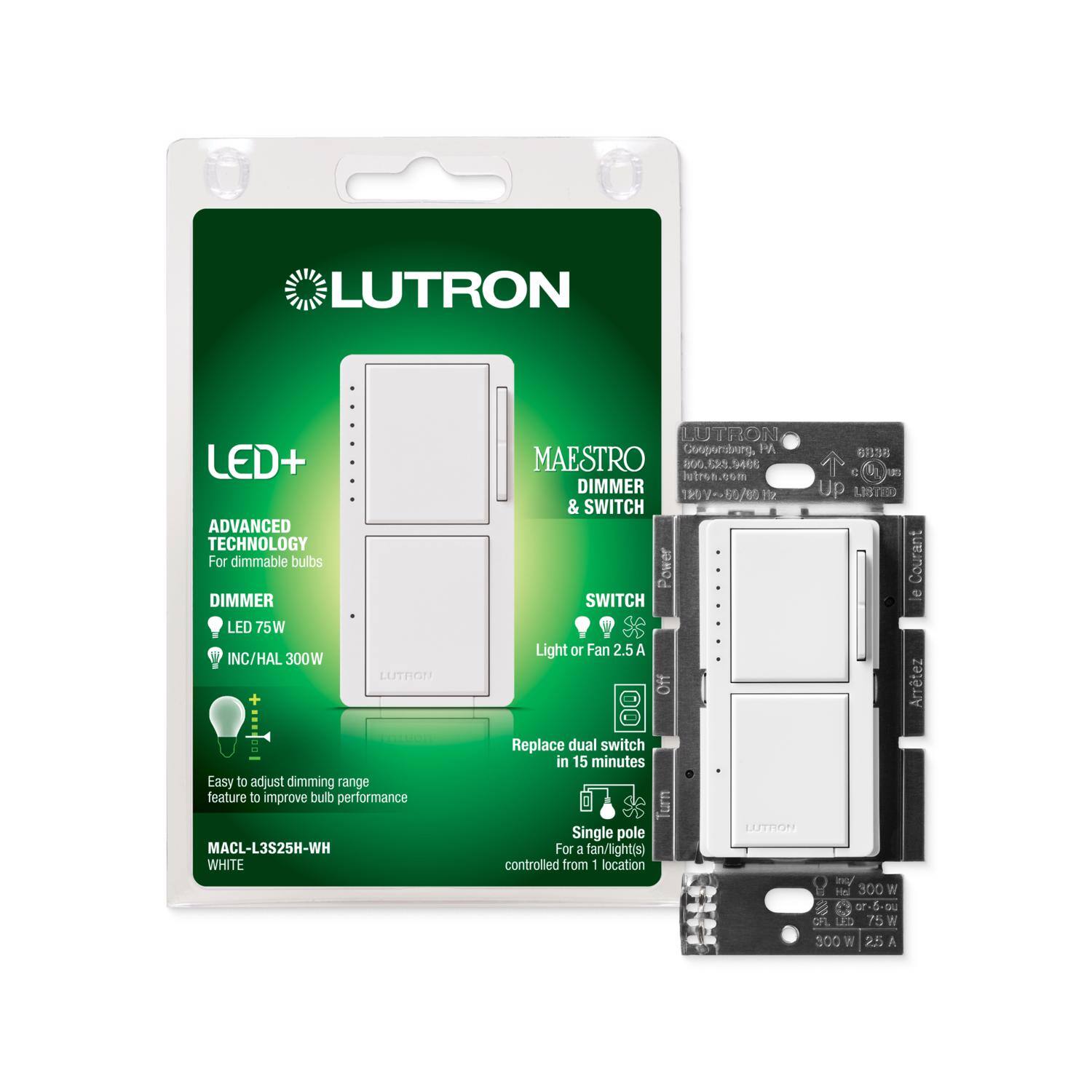 LUTRON LED+ ADVANCED TECHNOLOGY  
For dimmable bulbs  
DIMMER LED 75W INC/HAL 300W  

LUTRON MAESTRO  
DIMMER & SWITCH  

Easy to adjust dimming range feature to improve bulb performance  

MACL-L3S25H-WH WHITE  
Single pole  
For a fan/light(s) controlled from 1 location  

LUTRON  
300 W or 6 Du OFL  
75 300 W 25 A  

LUTRON  
Ganglandburg, PA 833  
MAESTRO  
nongtot55anscribe  
Ssc  
butron.com  

DIMMER Up 1.88750 125/ Y & SWITCH  
GMSL Courant SWITCH Light or Fan 2.5 A  
Amrtez Replace dual switch in 15 minutes  

LUTTON