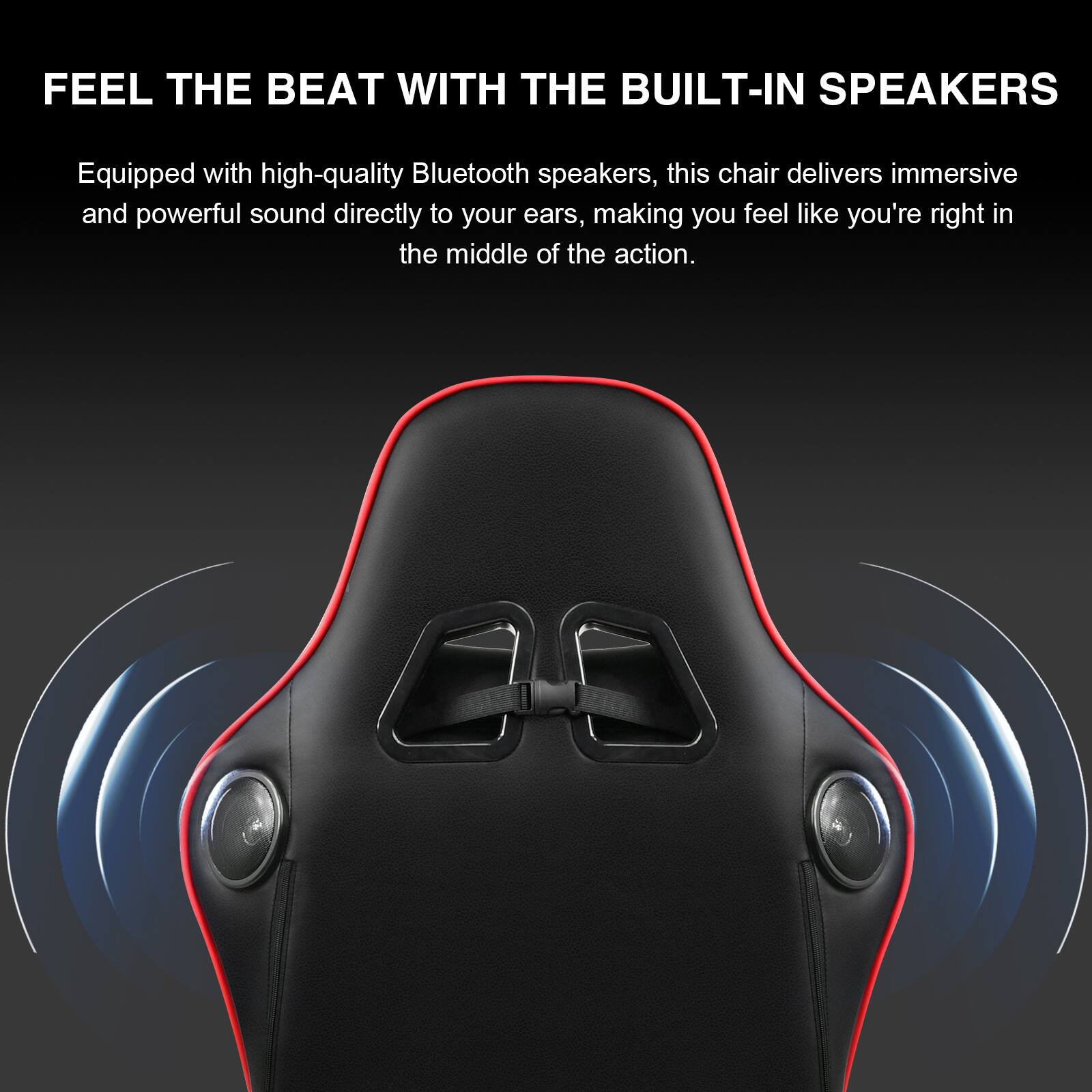 FEEL THE BEAT WITH THE BUILT-IN SPEAKERS

Equipped with high-quality Bluetooth speakers, this chair delivers immersive and powerful sound directly to your ears, making you feel like you're right in the middle of the action.