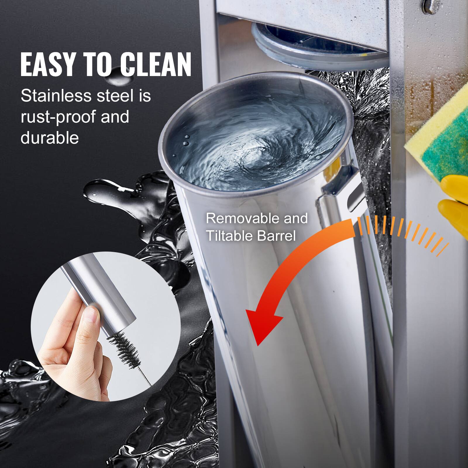 EASY TO CLEAN  
Stainless steel is rust-proof and durable  
Removable and Tiltable Barrel