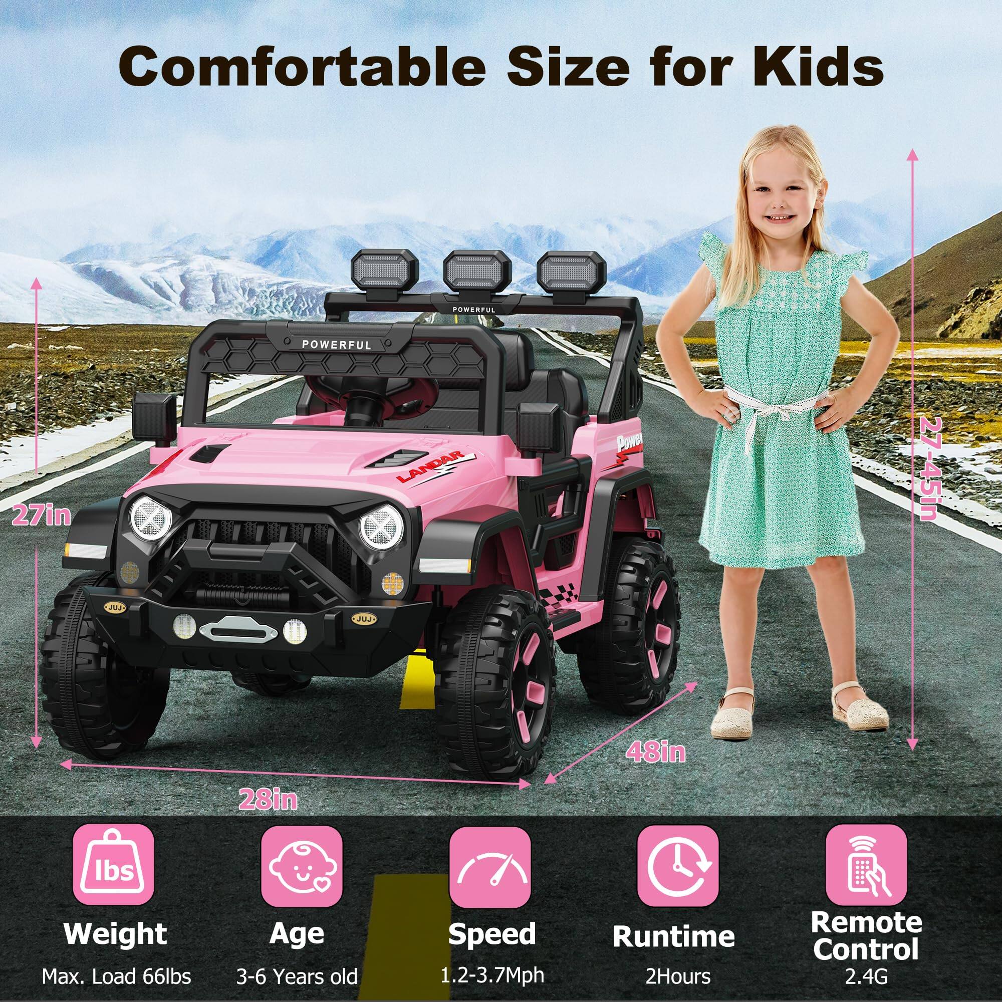 Comfortable Size for Kids

- POWERFUL
- LANDAR Pawn

Dimensions:
- 27in (height)
- 28in (width)
- 48in (length)
- 27-45in (height range)

Specifications:
- Weight: Max. Load 66lbs
- Age: 3-6 Years old
- Speed: 1.2-3.7Mph
- Runtime: 2Hours
- Remote Control: 2.4G