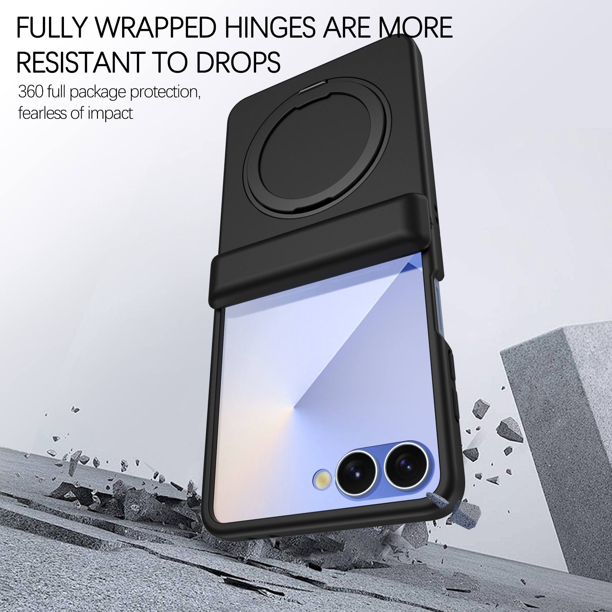 FULLY WRAPPED HINGES ARE MORE RESISTANT TO DROPS  
360 full package protection, fearless of impact
