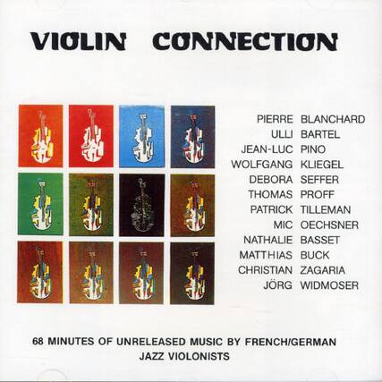 VIOLIN CONNECTION
Pierre Blanchard
Ulli Bartel
Jean-Luc Pino
Wolfgang Kliegel
Debora Seffer
Thomas Proff
Patrick Tilleman
Mic Oechsner
Nathalie Basset
Matthias Buck
Christian Zagar
Jörg Widmoser
68 minutes of unreleased music by French/German jazz violinists