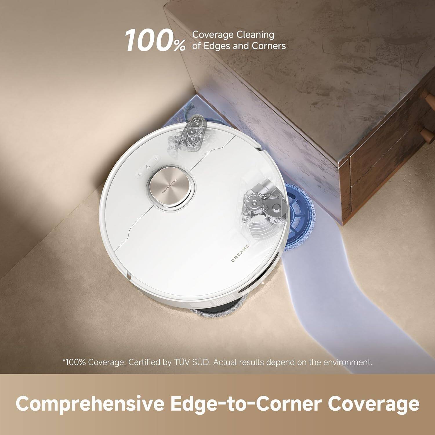 100% Coverage Cleaning of Edges and Corners

Coverage Cleaning of Edges and Corners

*100% Coverage: Certified by TÜV SÜD. Actual results depend on the environment.

Comprehensive Edge-to-Corner Coverage