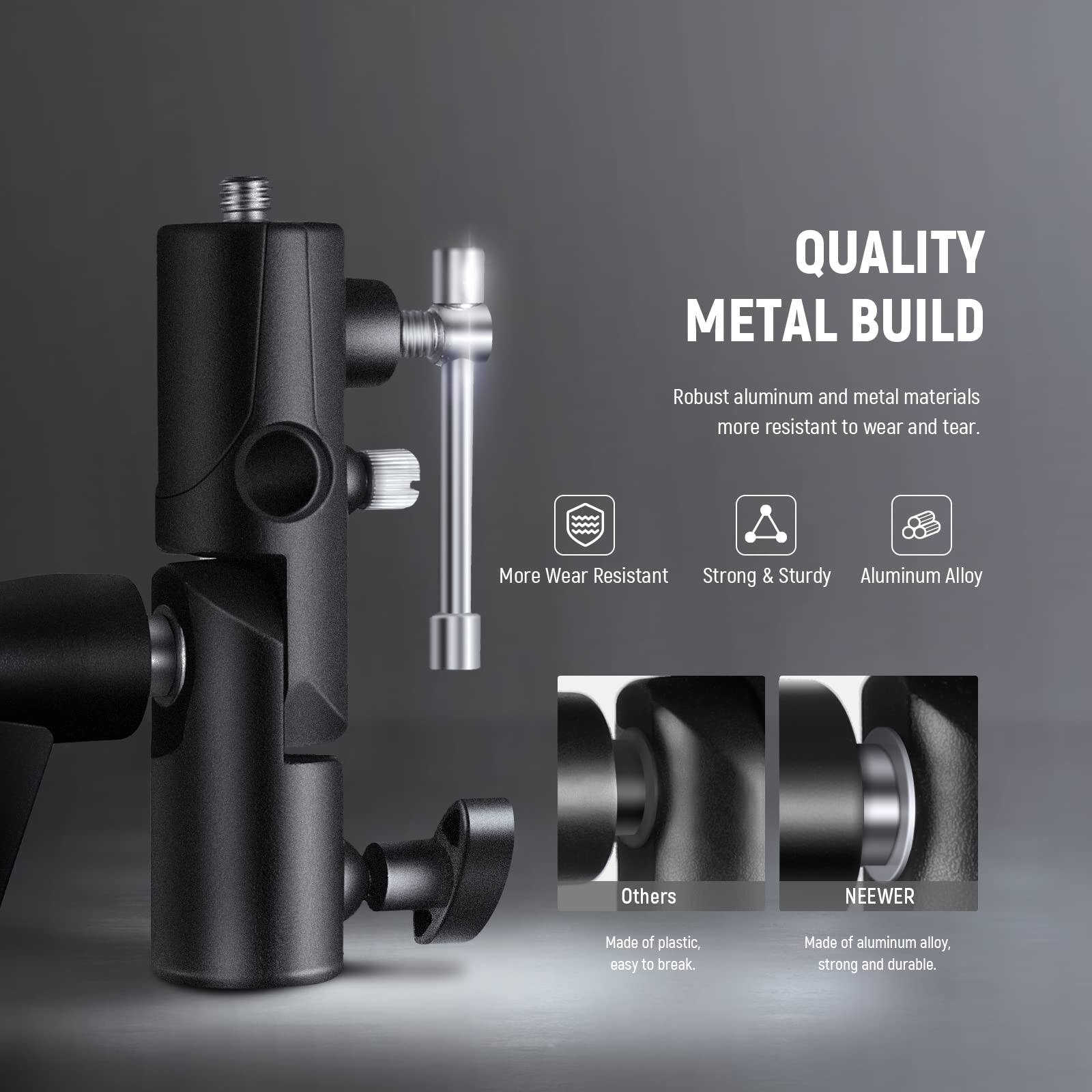 QUALITY METAL BUILD

Robust aluminum and metal materials more resistant to wear and tear.

- More Wear Resistant
- Strong & Sturdy
- Aluminum Alloy

Others: Made of plastic, easy to break.

NEEWER: Made of aluminum alloy, strong and durable.