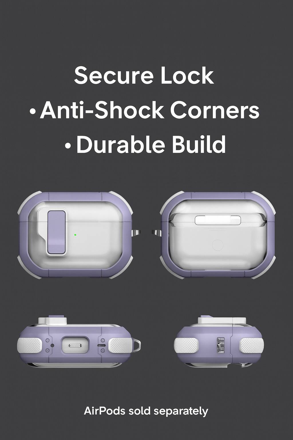 Secure Lock
• Anti-Shock Corners
• Durable Build
AirPods sold separately