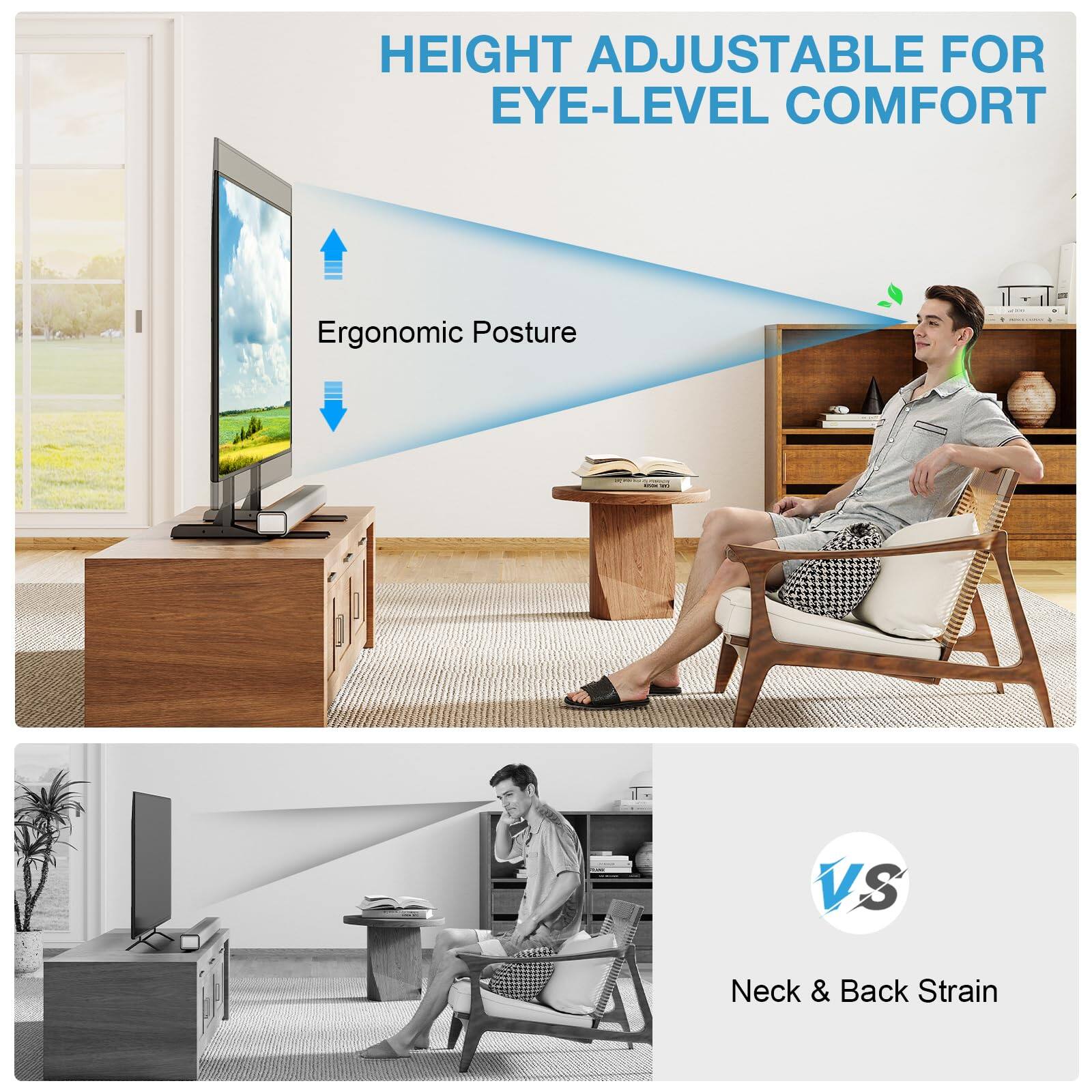 HEIGHT ADJUSTABLE FOR EYE-LEVEL COMFORT

Ergonomic Posture

VS

Neck & Back Strain