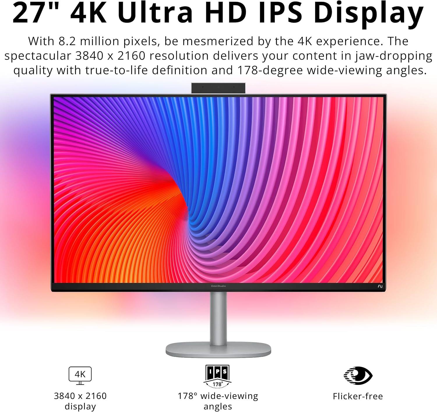 27" 4K Ultra HD IPS Display

With 8.2 million pixels, be mesmerized by the 4K experience. The spectacular 3840 x 2160 resolution delivers your content in jaw-dropping quality with true-to-life definition and 178-degree wide-viewing angles.

- 3840 x 2160 display
- 178° wide-viewing angles
- Flicker-free