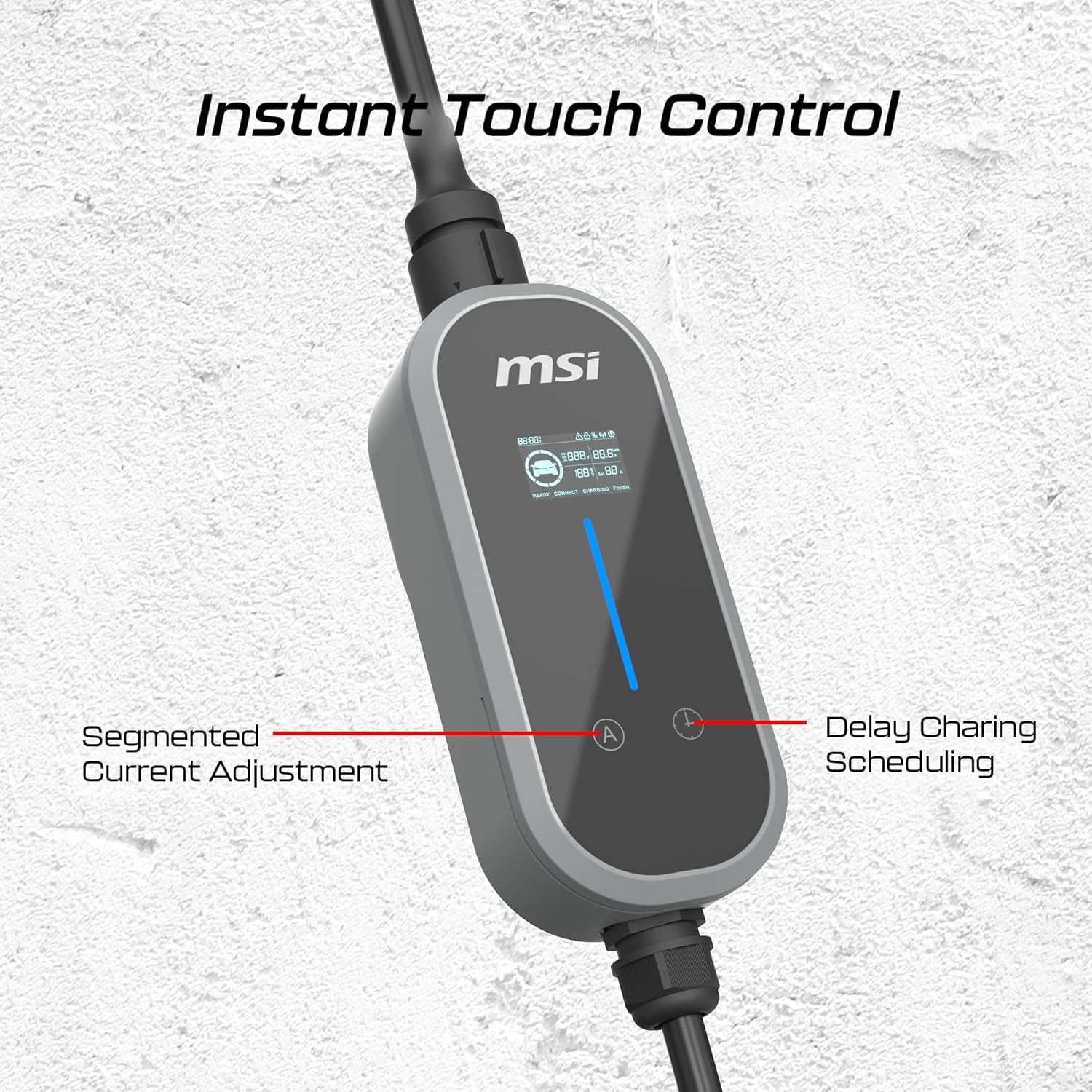 Instant Touch Control

Segmented Current Adjustment

Delay Charging Scheduling