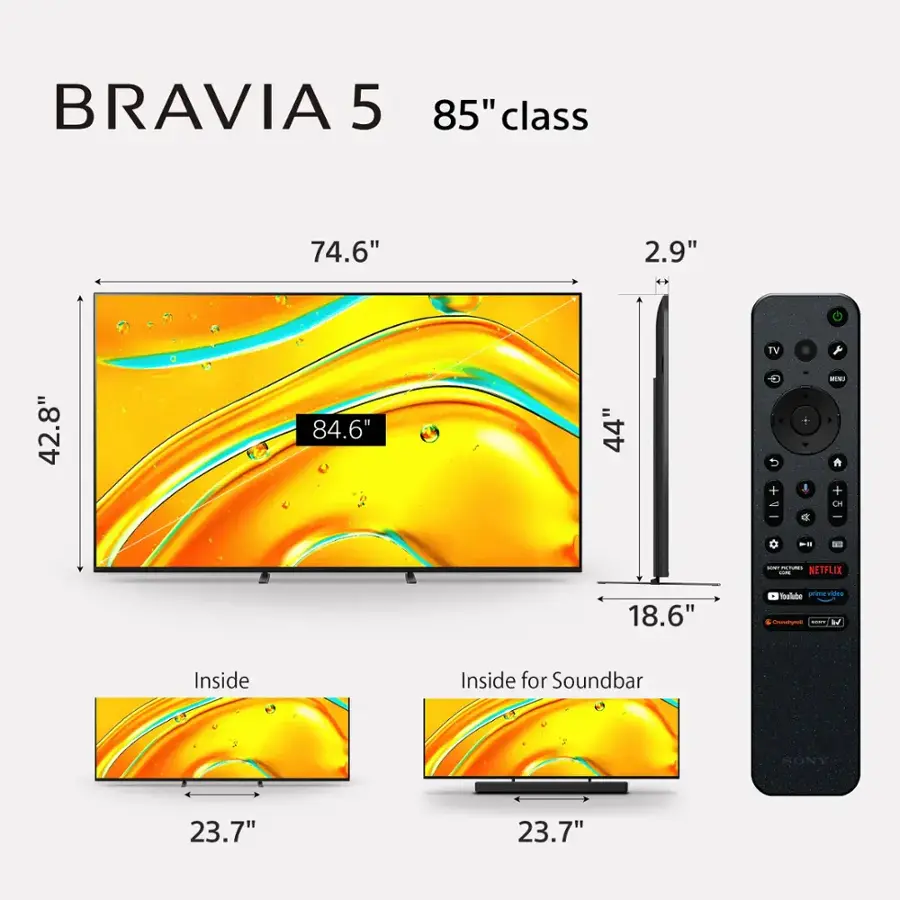 BRAVIA 5 85" class 74.6" 2.9" & C TV F 42.8" 84.6" = 44 + - I  A + CH - R - -- NETFLIX I 18.6" Youlabe prima vidas - Inside Inside for Soundbar SONYT 23.7" 23.7"