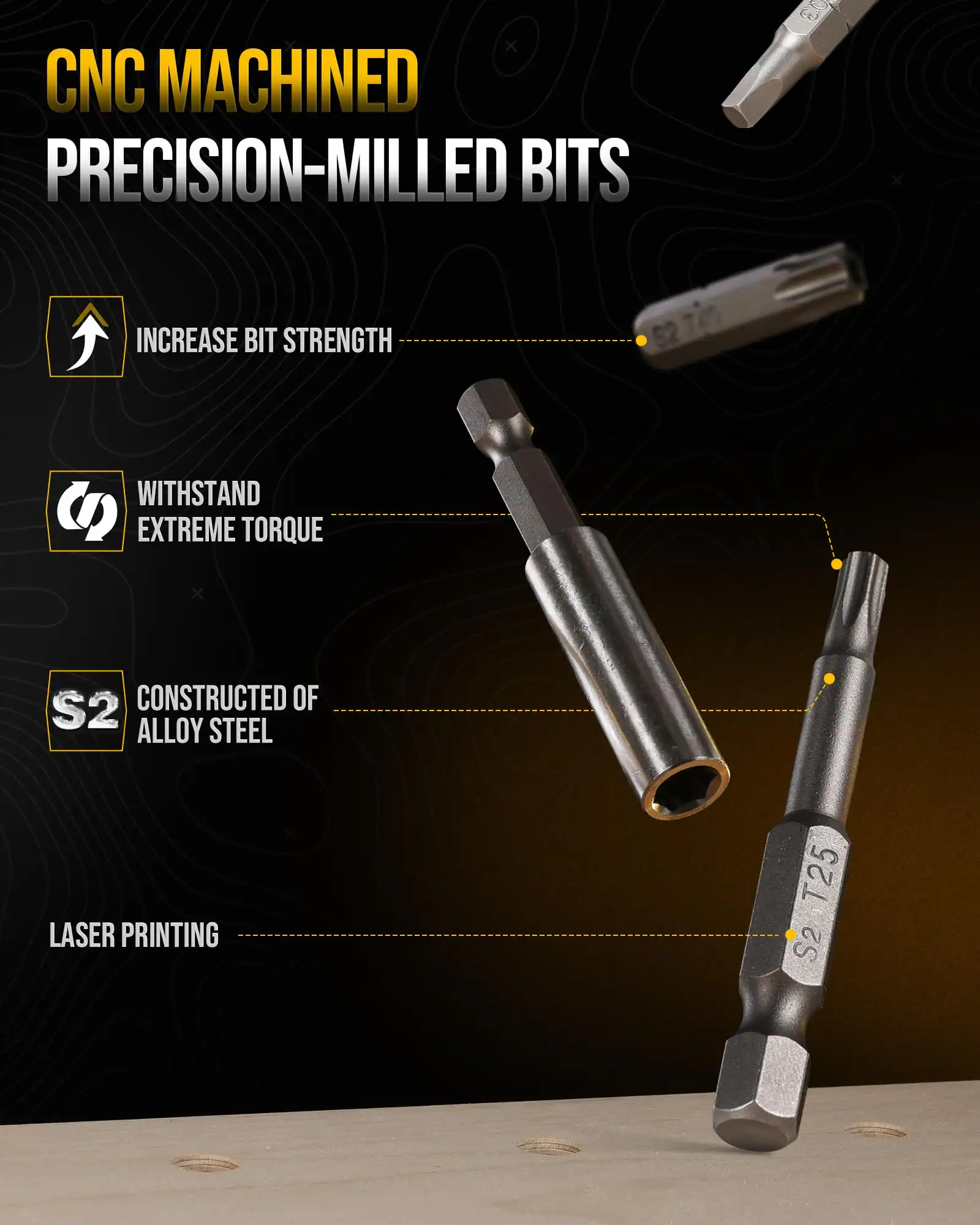 CNC MACHINED PRECISION-MILLED BITS

- INCREASE BIT STRENGTH
- WITHSTAND EXTREME TORQUE
- CONSTRUCTED OF ALLOY STEEL
- LASER PRINTING

S2 T25