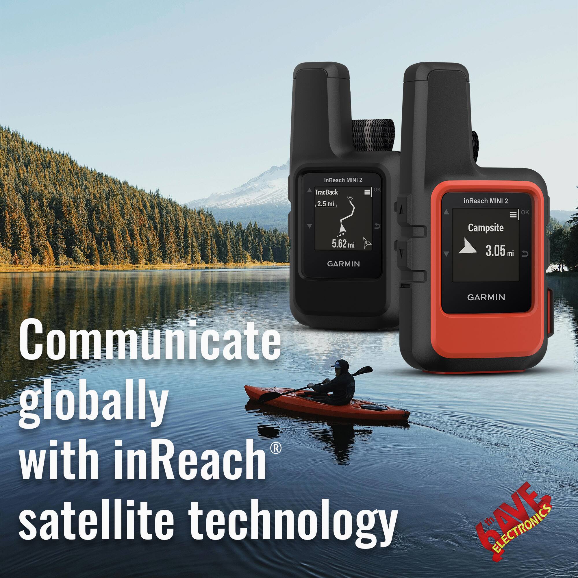 Communicate globally with inReach® satellite technology

inReach MINI 2
TracBack 2.5 mi
5.62 mi

GARMIN

inReach MINI 2
Campsite 3.05 mi

GARMIN

SAVE ELECTRONICS