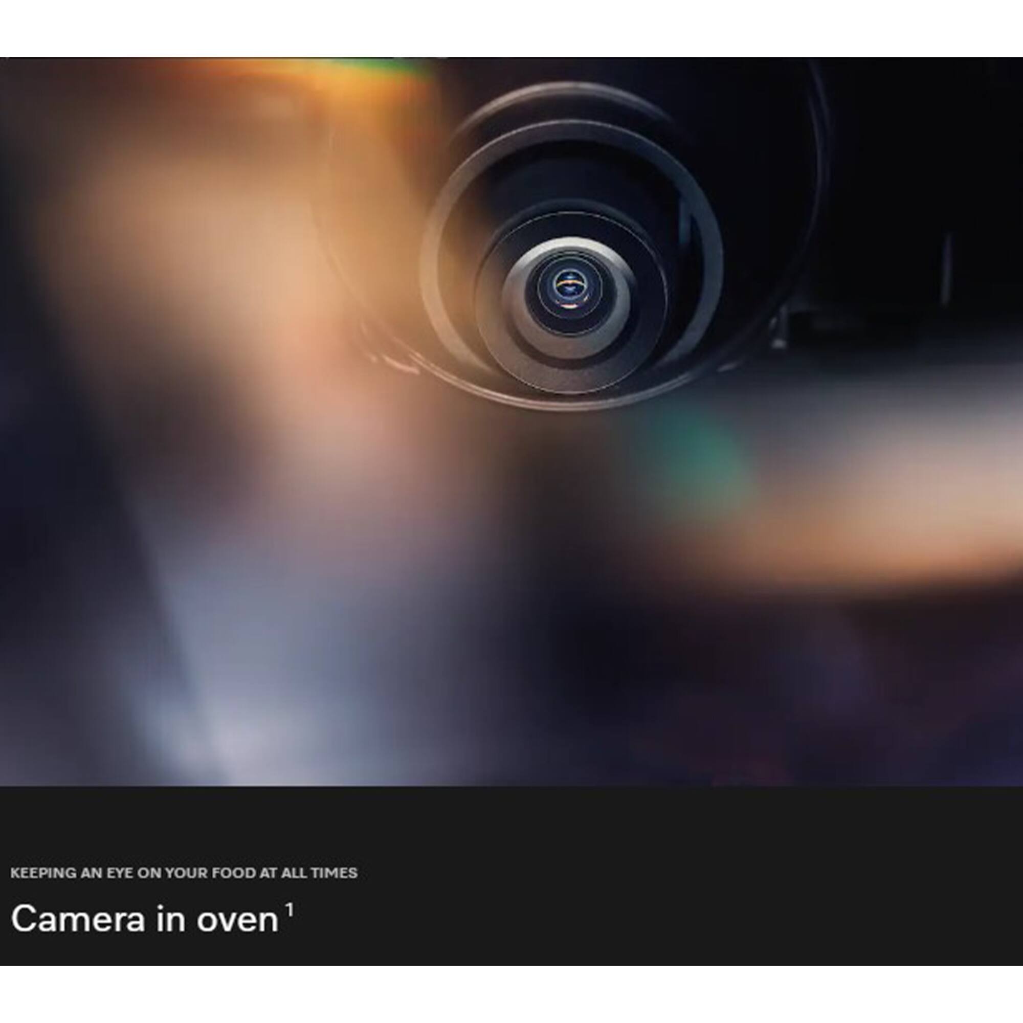 KEEPING AN EYE ON YOUR FOOD AT ALL TIMES  
Camera in oven¹