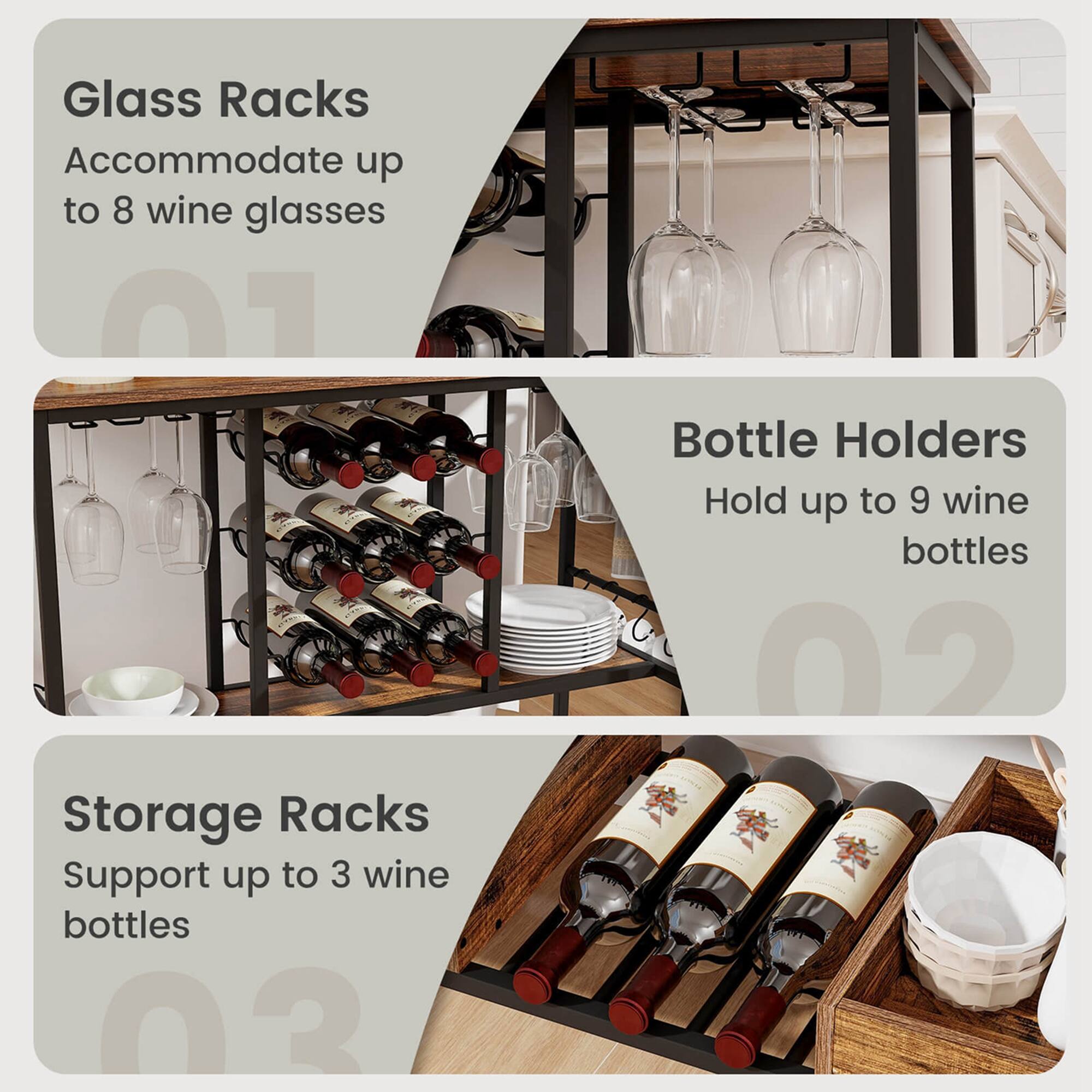 Glass Racks Accommodate up to 8 wine glasses 01
Bottle Holders Hold up to 9 wine bottles 02
Storage Racks Support up to 3 wine bottles 03