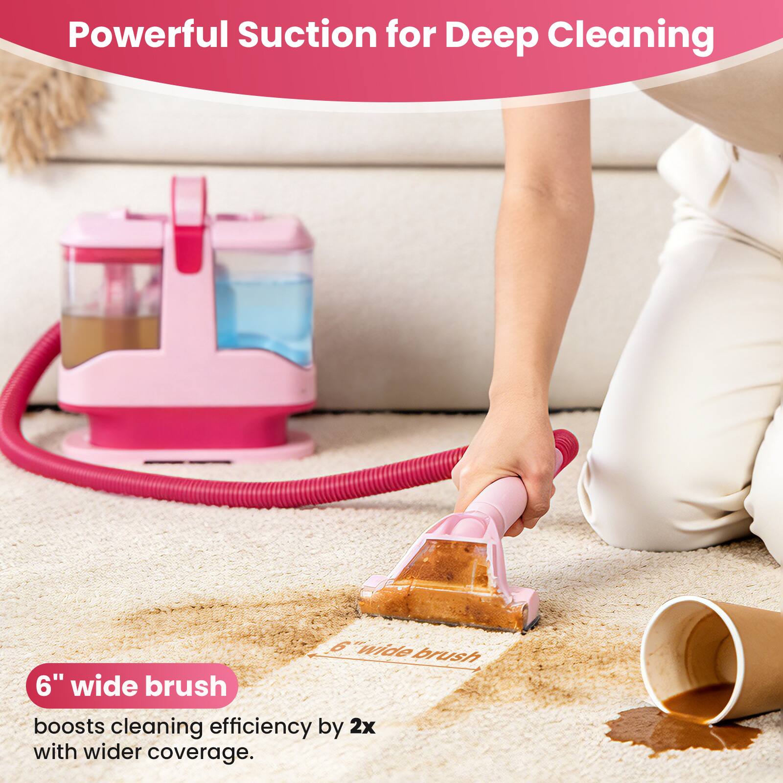 Powerful Suction for Deep Cleaning

6" wide brush boosts cleaning efficiency by 2x with wider coverage.