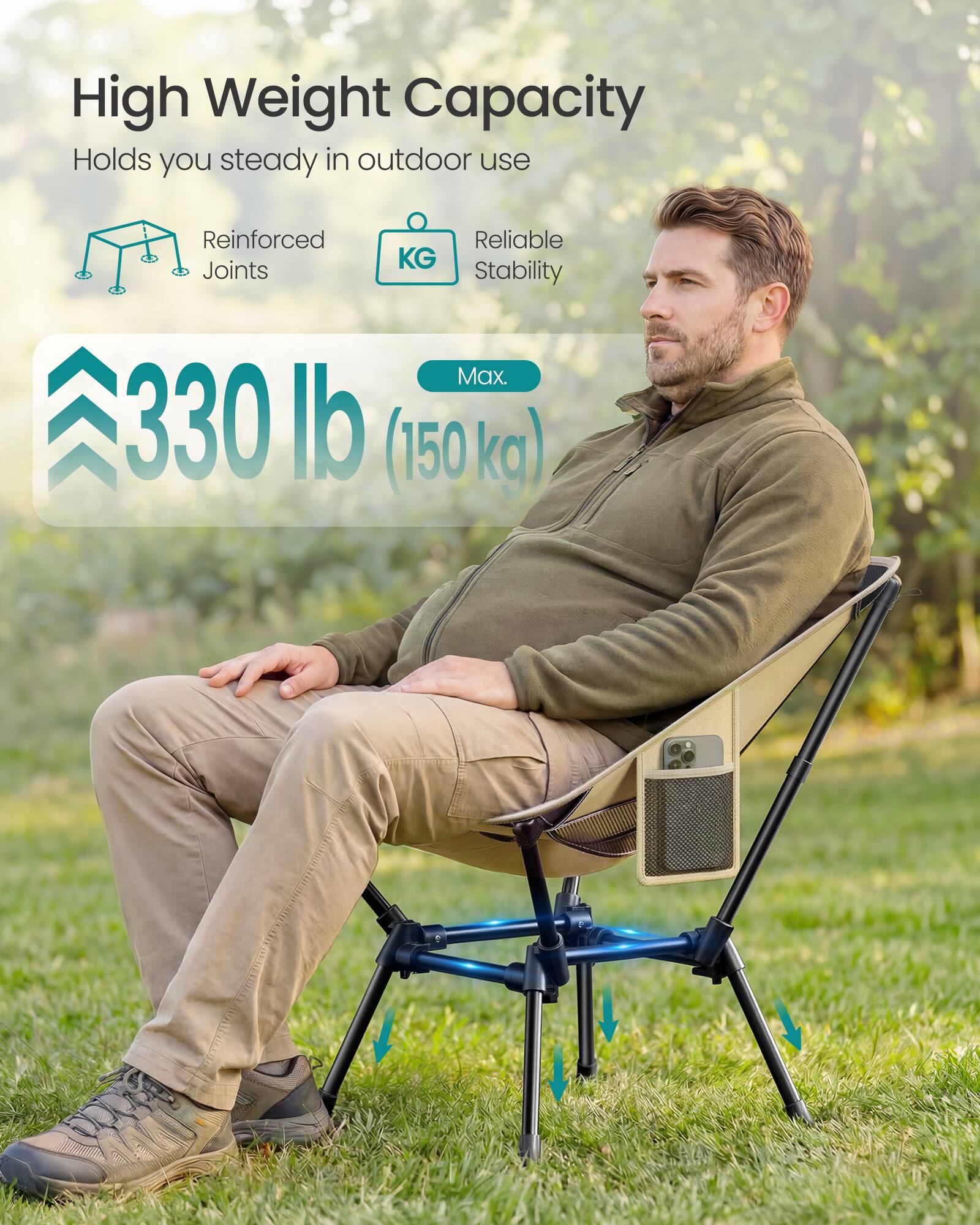 High Weight Capacity  
Holds you steady in outdoor use  
Reinforced Joints  
Reliable Stability  
Max. 330 lb (150 kg)