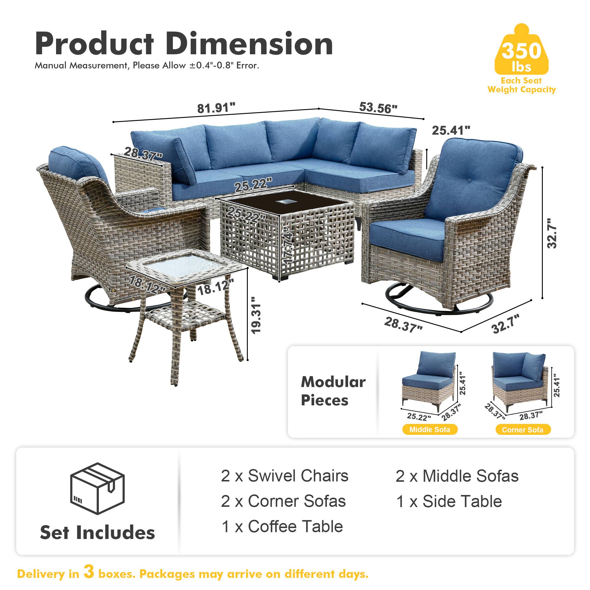 **Product Dimension**  
Manual Measurement, Please Allow ±0.4"-0.8" Error.

- **81.91"**  
- **53.56"**  
- **25.41"**  
- **28.37"**  
- **25.22"**  
- **18.12"**  
- **19.31"**  
- **32.7"**  
- **28.37"**  
- **25.22"**  
- **28.37"**  
- **25.41"**  
- **28.37"**  
- **28.37"**  
- **25.41"**  

**Modular Pieces**  
- Middle Sofa  
- Corner Sofa  

**Set Includes**  
- 2 x Swivel Chairs  
- 2 x Corner Sofas  
- 1 x Coffee Table  
- 2 x Middle Sofas  
- 1 x Side Table  

**Delivery in 3 boxes.** Packages may arrive on different days.  

**Each Seat Weight Capacity:** 350 lbs