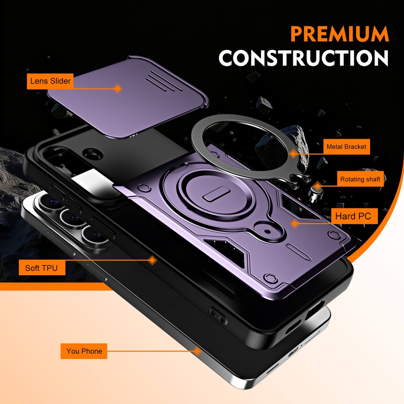 Lens Slider  
PREMIUM CONSTRUCTION  
Metal Bracket  
Rotating shaft  
Hard PC  
Soft TPU  
You Phone