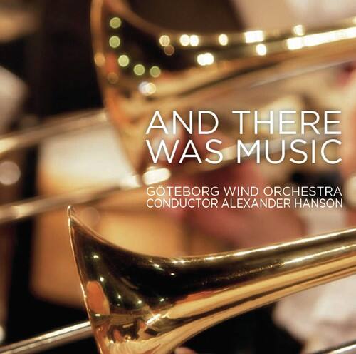 AND THERE WAS MUSIC  
GÖTEBORG WIND ORCHESTRA  
CONDUCTOR ALEXANDER HANSON