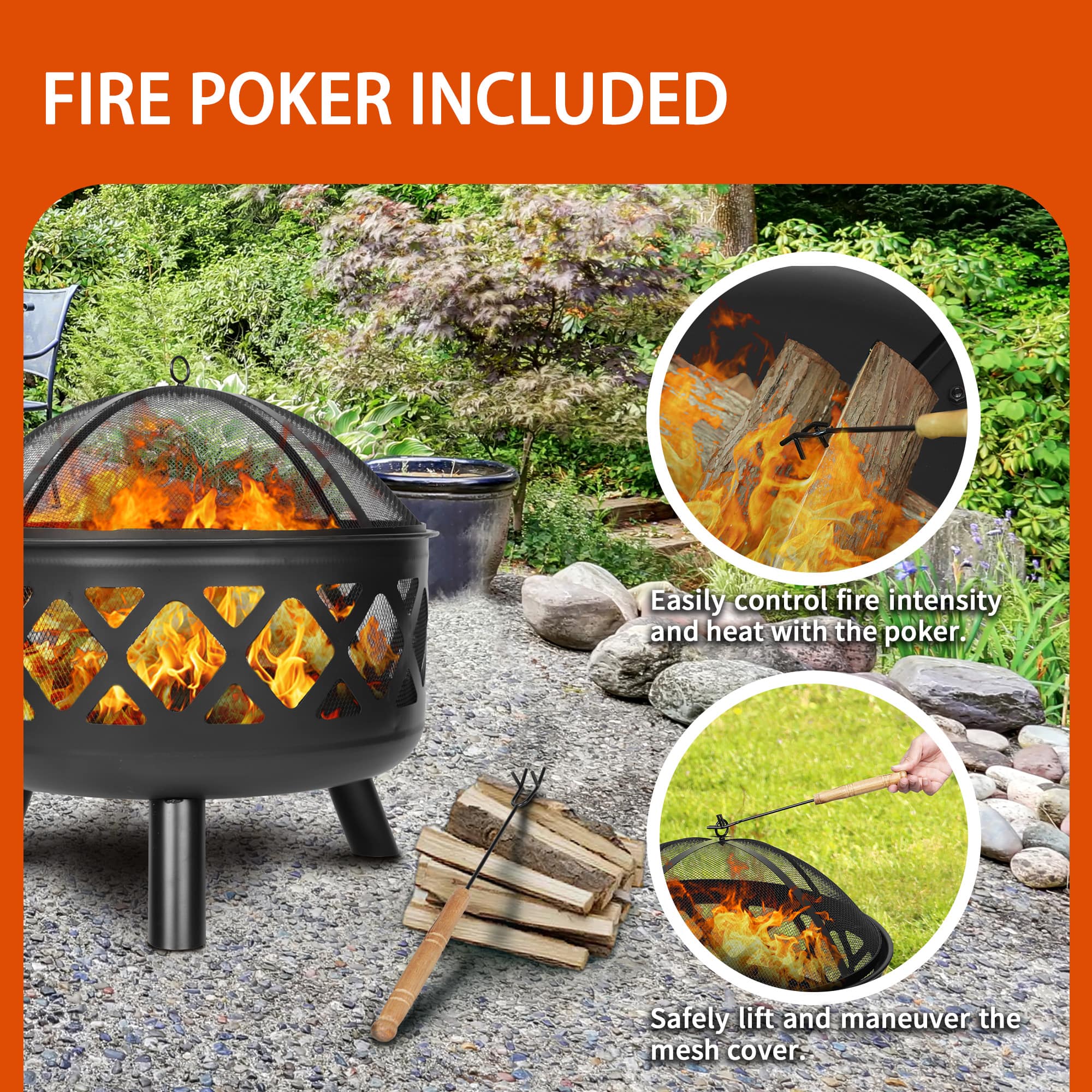 Fire Poker Included: Easily control fire intensity and heat with the poker. Safely lift and maneuver the mesh cover.