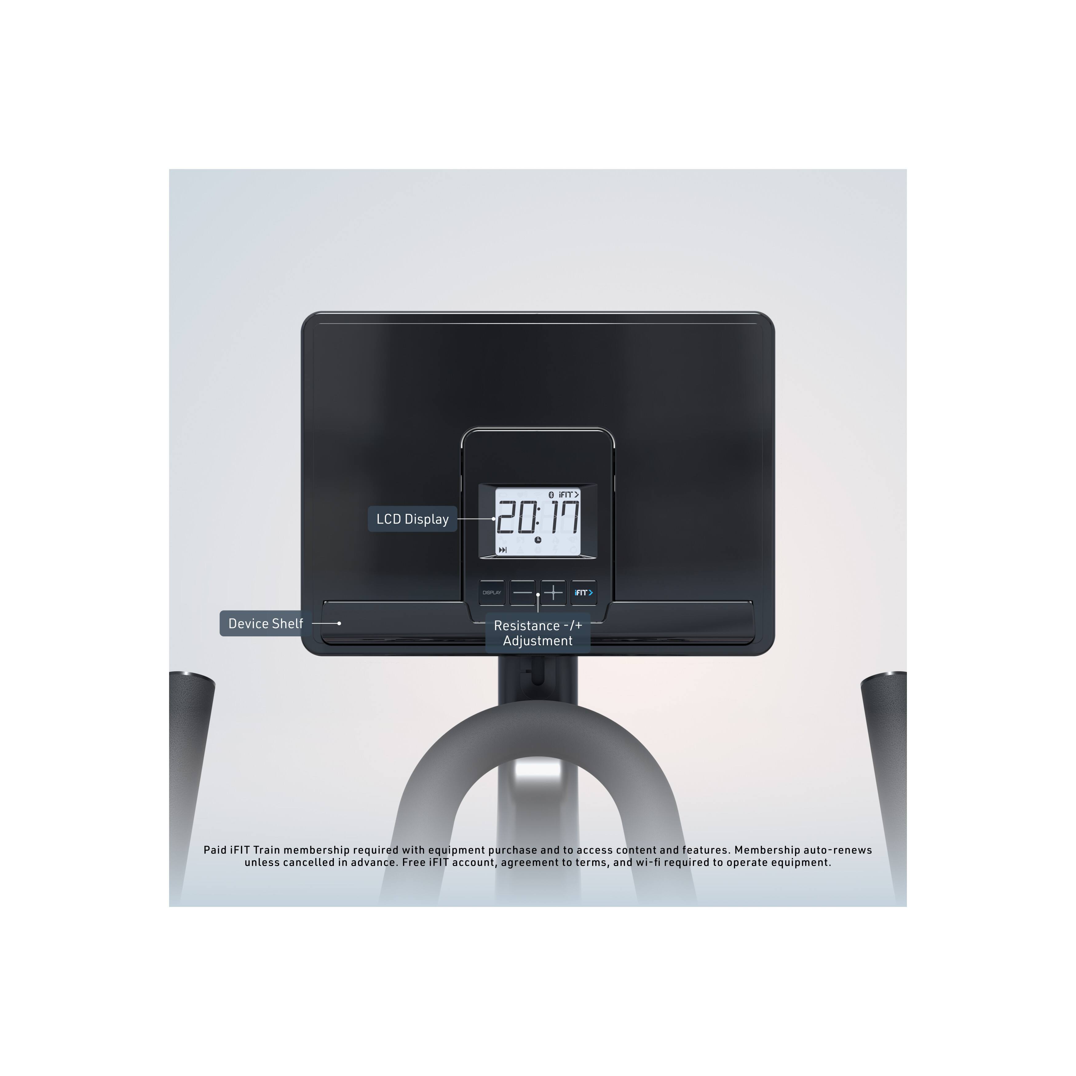 LCD Display  
Device Shelf  
Resistance Adjustment  

Paid FIT Train membership required with equipment purchase and to access content and features. Membership auto-renews unless cancelled in advance. Free FIT account, agreement to terms, and wi-fi required to operate equipment.