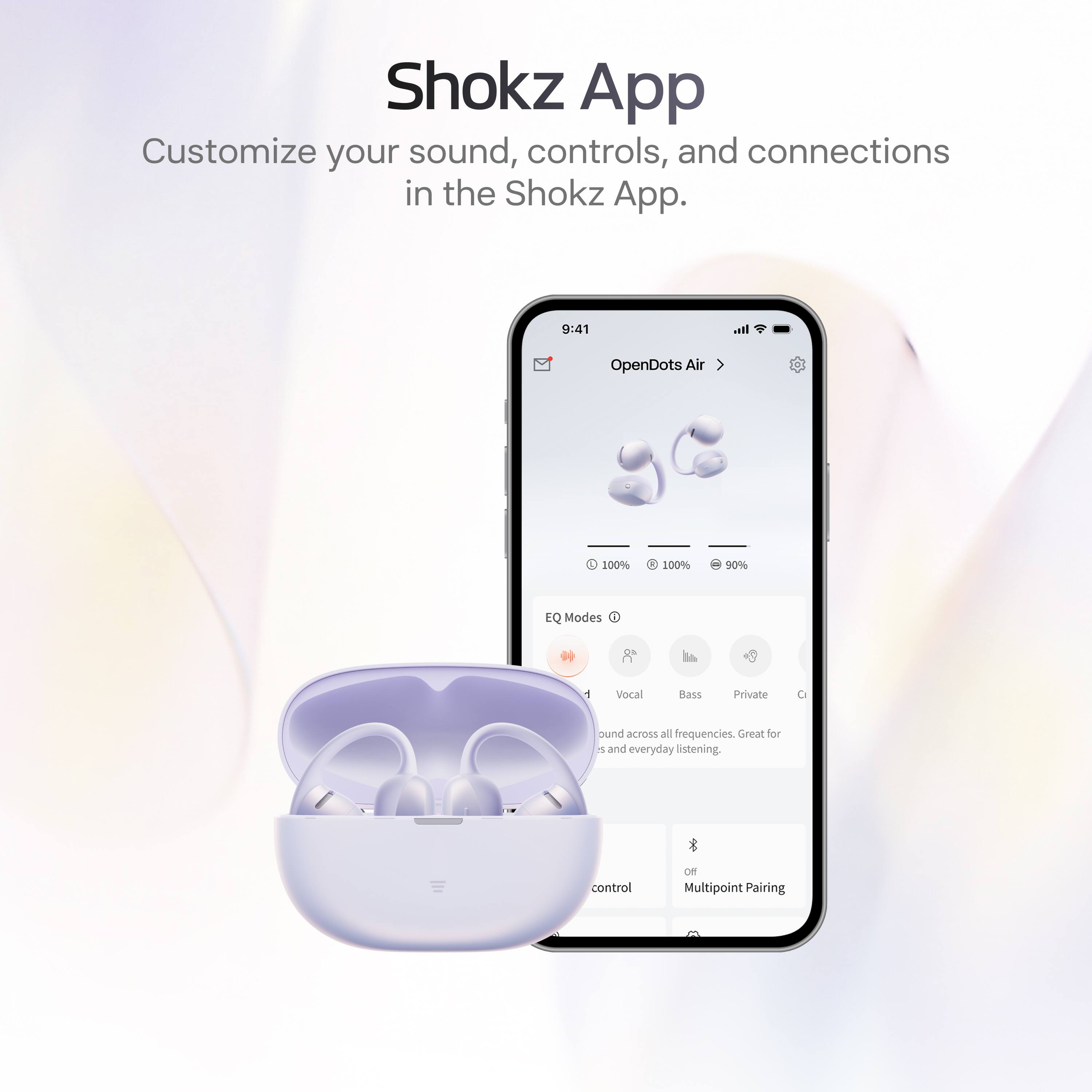 Shokz App  
Customize your sound, controls, and connections in the Shokz App.  

9:41  
OpenDots Air - 100% 100% 10%  
EQ Modes  
1 Vocal Bass Private  
Sound across all frequencies. Great for S and everyday listening  
control of Multipoint Pairing