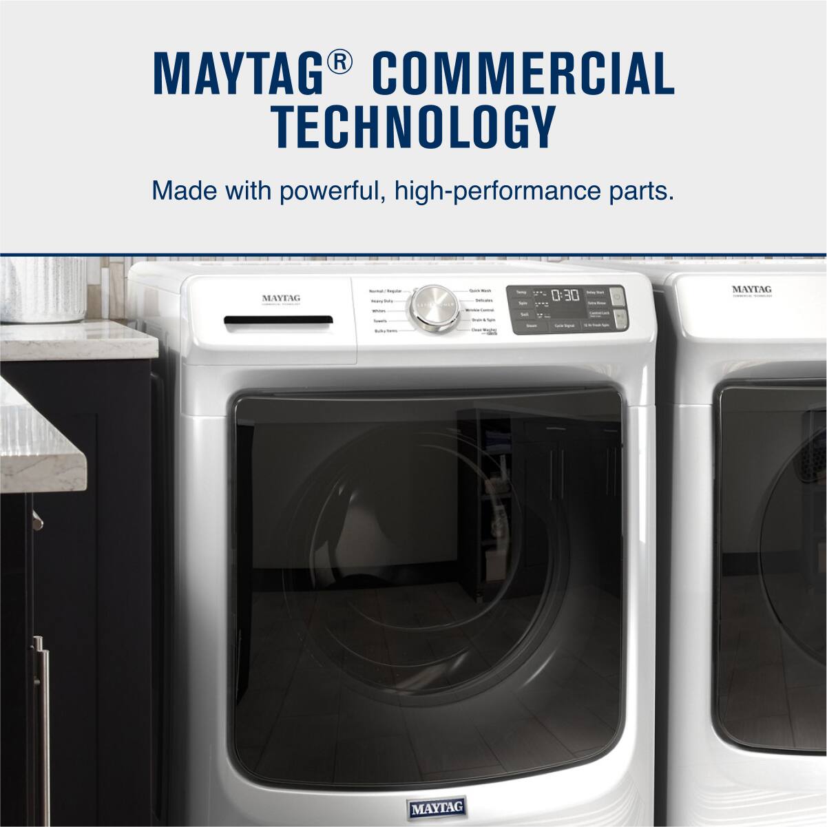 MAYTAG® COMMERCIAL TECHNOLOGY  
Made with powerful, high-performance parts.