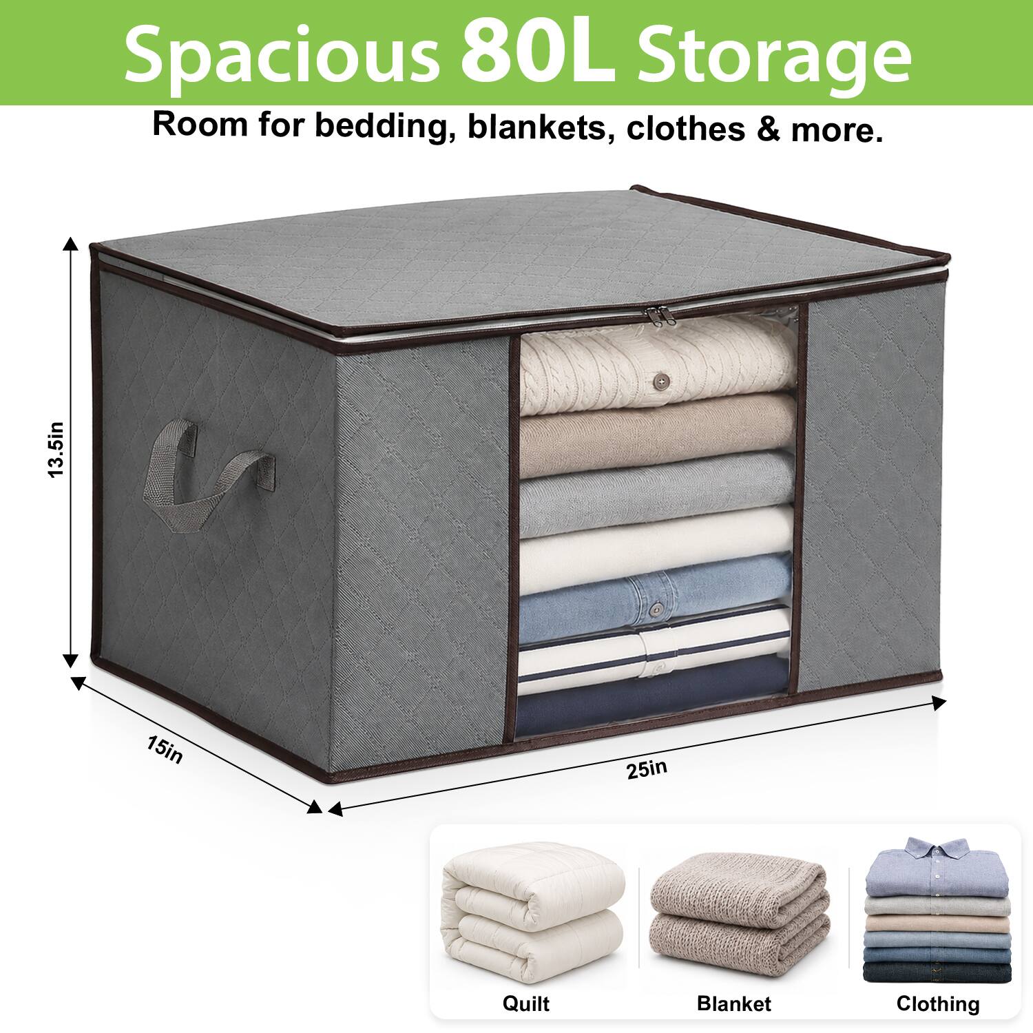 Spacious 80L Storage Room for bedding, blankets, clothes & more.
13.5in
15in
25in
Quilt
Blanket
Clothing