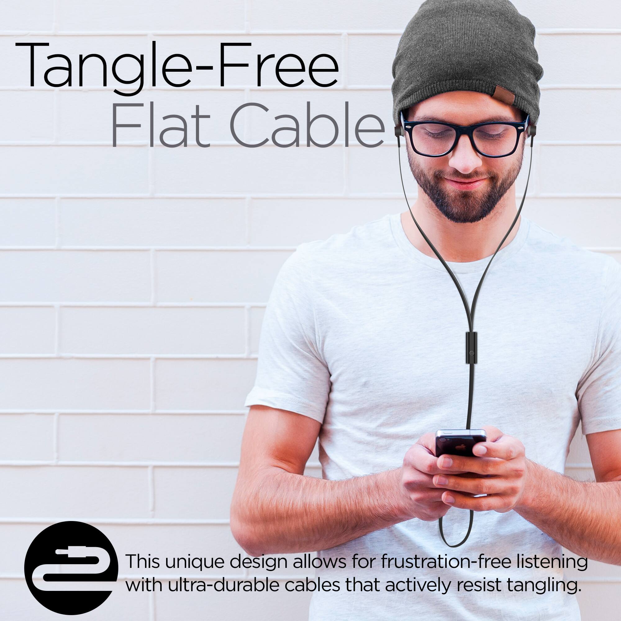 Tangle-Free Flat Cable

This unique design allows for frustration-free listening with ultra-durable cables that actively resist tangling.