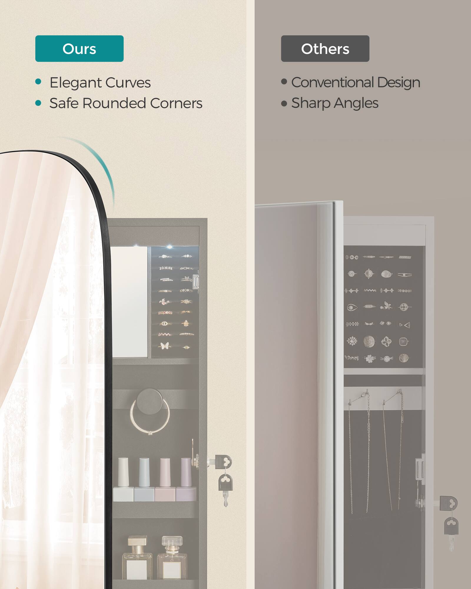 Ours
- Elegant Curves
- Safe Rounded Corners

Others
- Conventional Design
- Sharp Angles