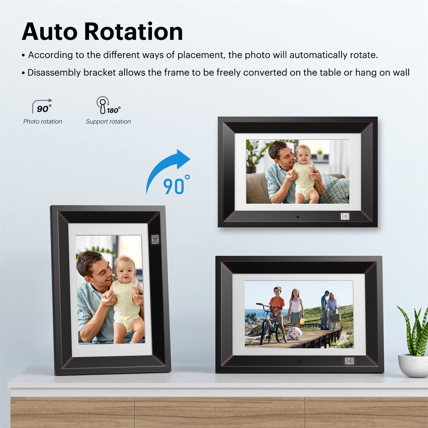 Auto Rotation

- According to the different ways of placement, the photo will automatically rotate.
- Disassembly bracket allows the frame to be freely converted on the table or hang on wall

90° Photo rotation

180° Support rotation