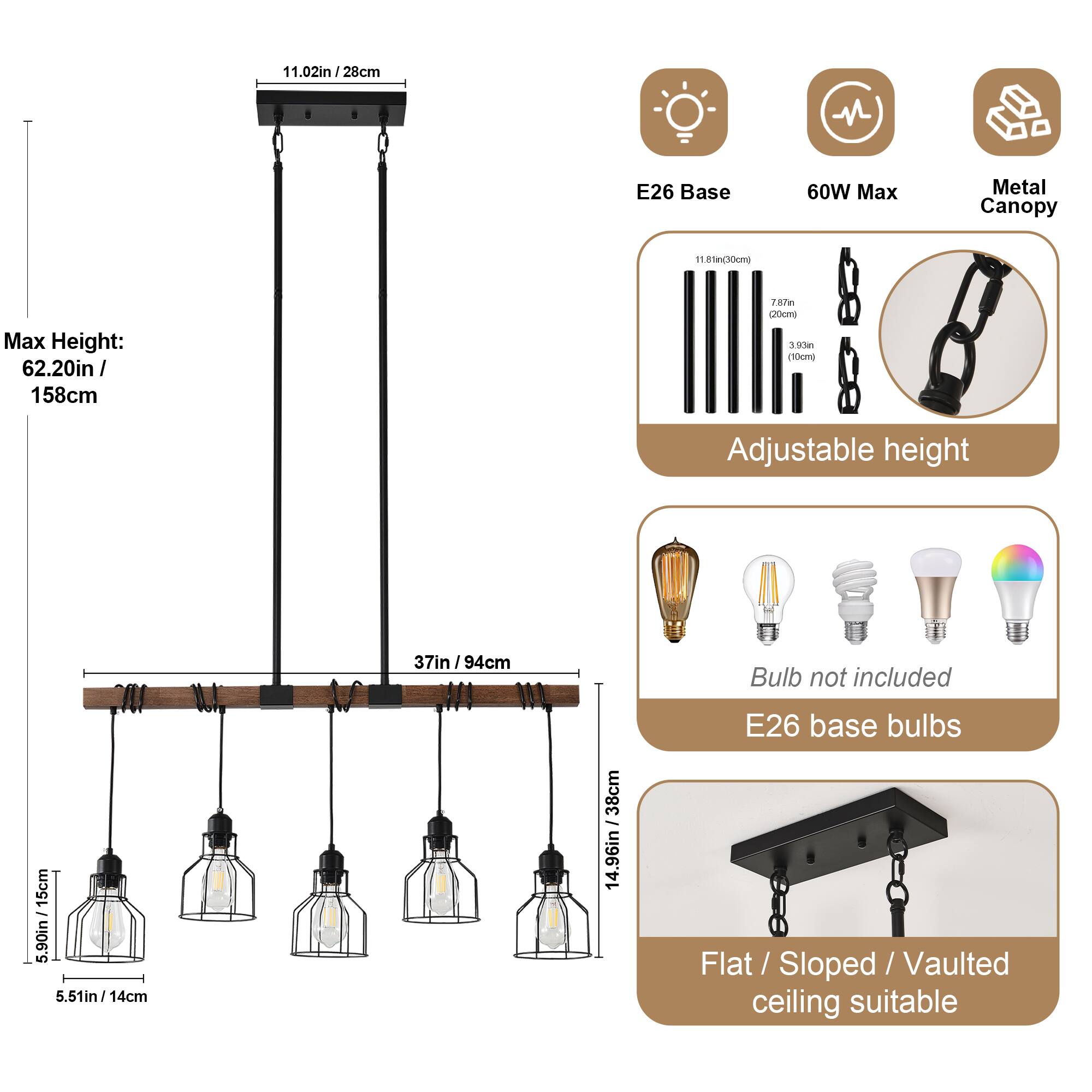11.02in / 28cm  
E26 Base  
60W Max  
Metal Canopy  

Max Height: 62.20in / 158cm  

Adjustable height: 37in / 94cm  

Bulb not included  
E26 base bulbs  

Flat / Sloped / Vaulted ceiling suitable