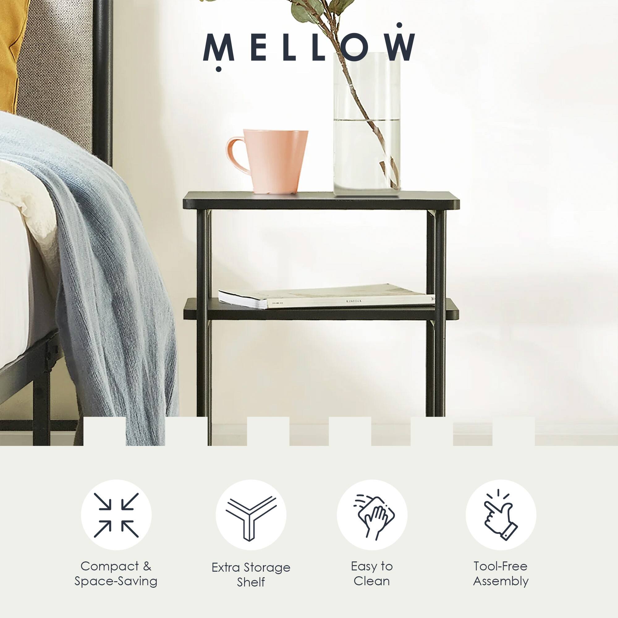 MELLOW

- Compact & Space-Saving
- Extra Storage Shelf
- Easy to Clean
- Tool-Free Assembly