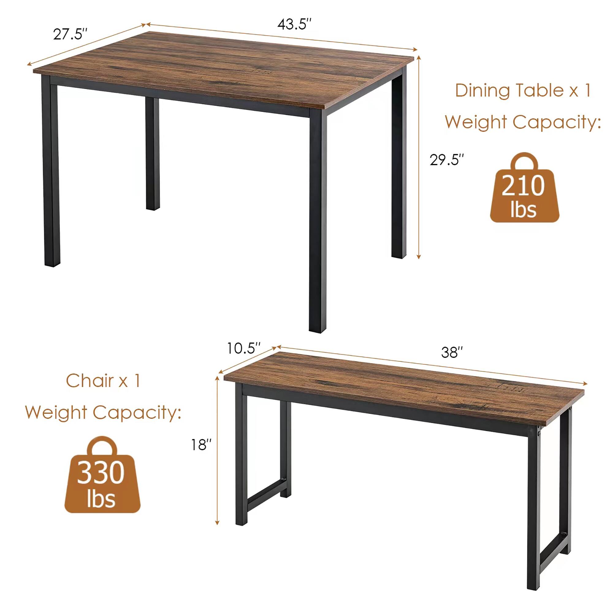 Dining Table x 1  
Dimensions: 27.5" x 43.5" x 29.5"  
Weight Capacity: 210 lbs  

Chair x 1  
Dimensions: 10.5" x 38" x 18"  
Weight Capacity: 330 lbs