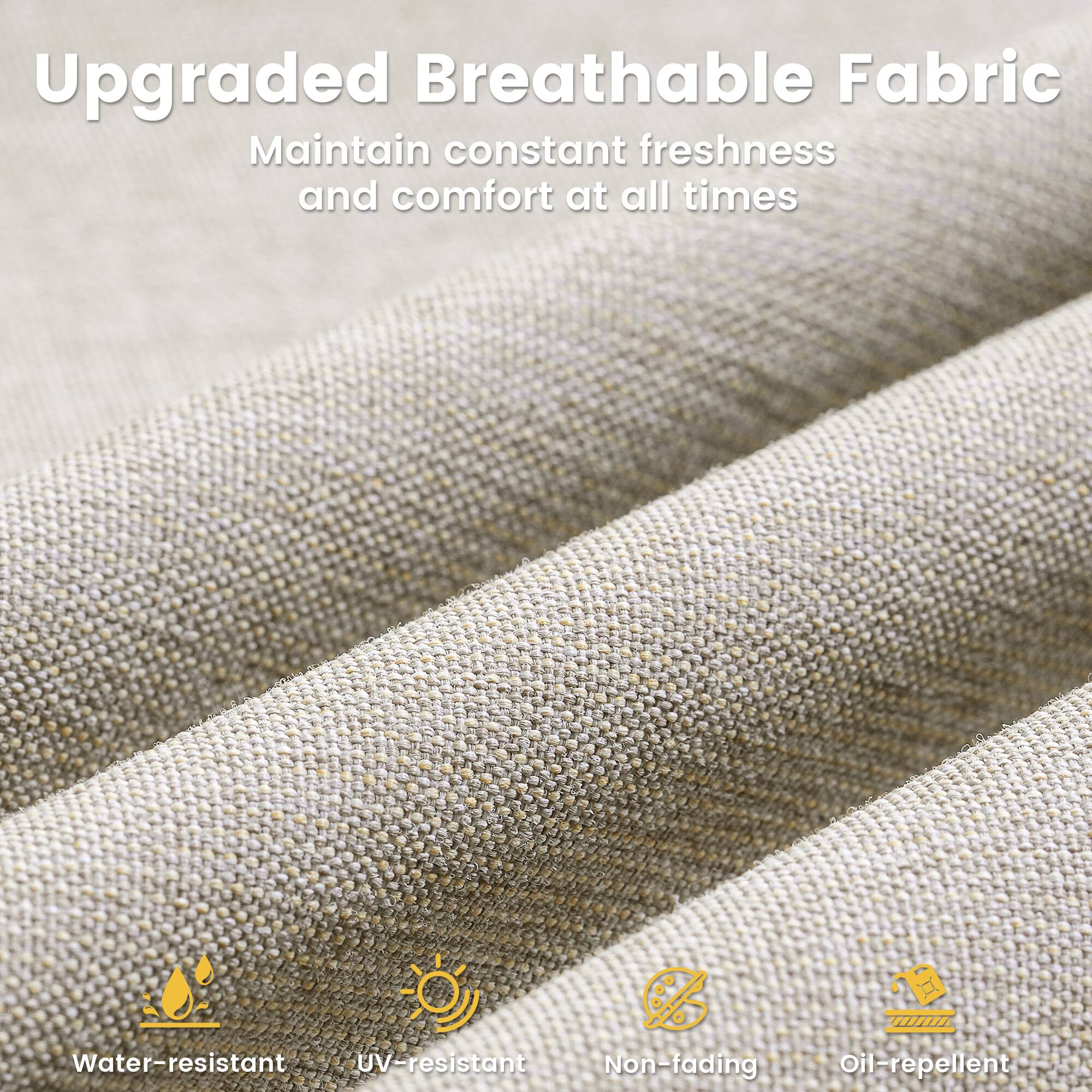 Upgraded Breathable Fabric  
Maintain constant freshness and comfort at all times  

- Water-resistant  
- UV-resistant  
- Non-fading  
- Oil-repellent