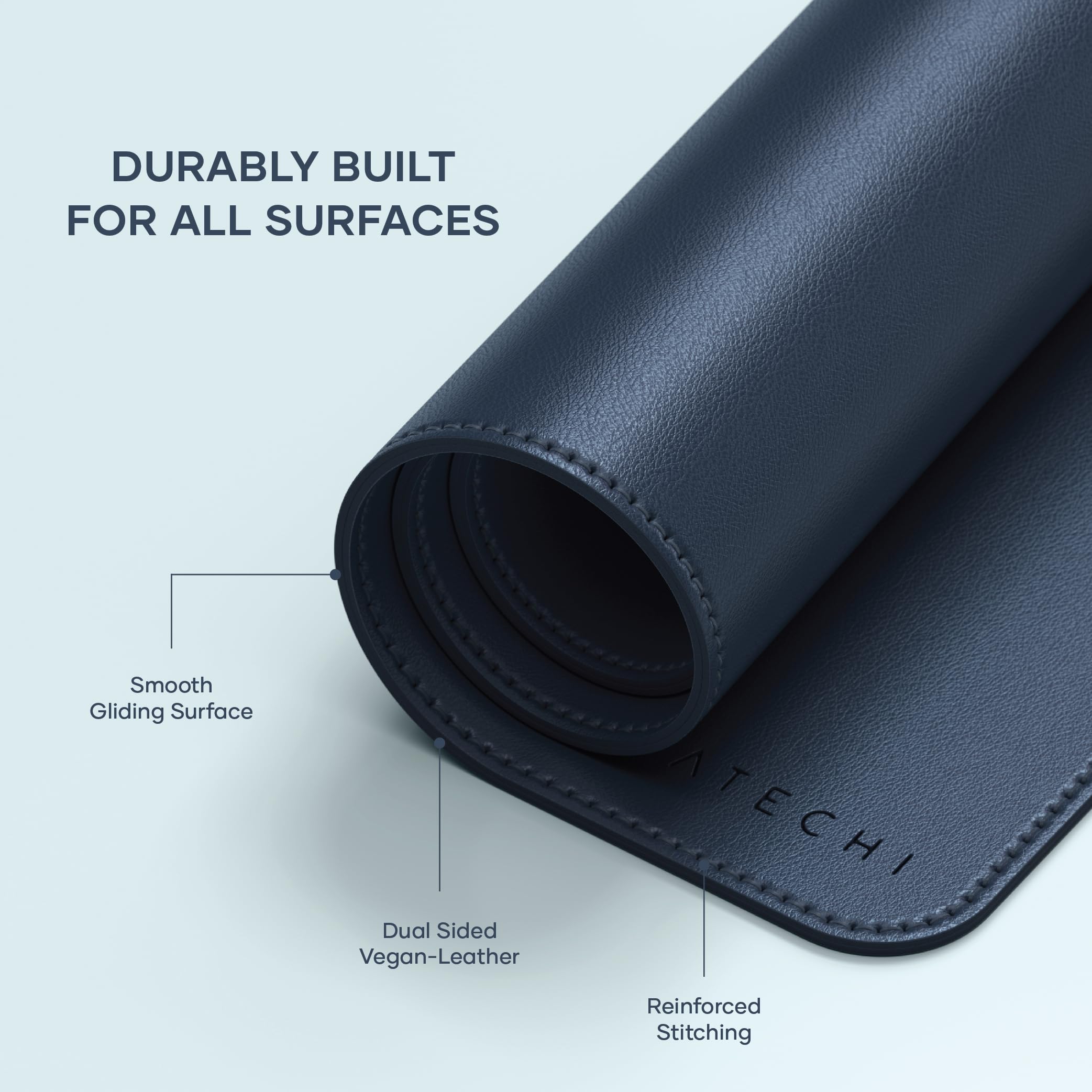 DURABLY BUILT FOR ALL SURFACES  
Smooth Gliding Surface  
Dual Sided Vegan-Leather  
Reinforced Stitching