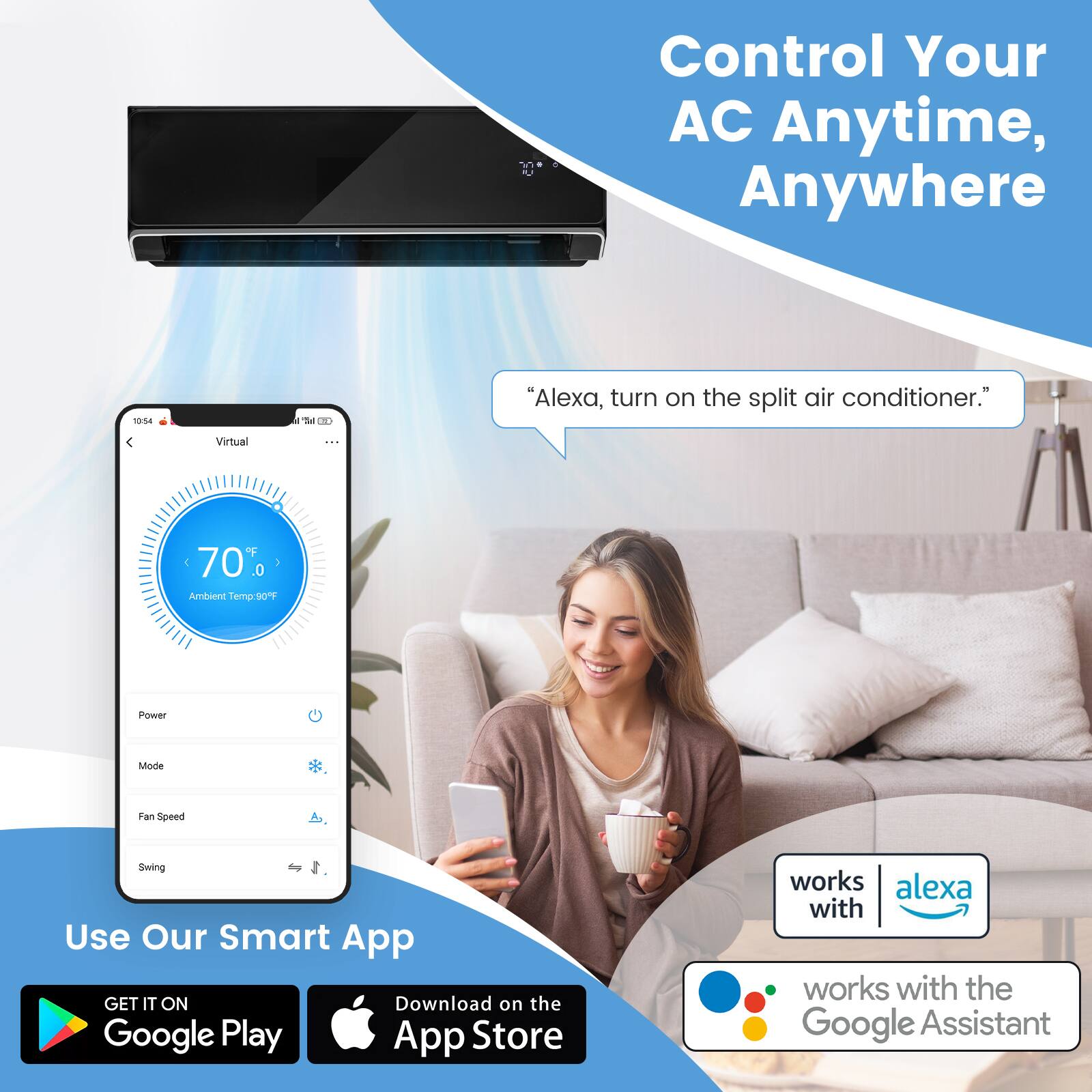Control Your AC Anytime, Anywhere

"Alexa, turn on the split air conditioner."

Virtual : 70 0 1 Amdeenl Temp907

Power Mode Fan Speed Swing

Use Our Smart App

GET IT ON

Download on the Google Play App Store

works alexa with

works with the Google Assistant