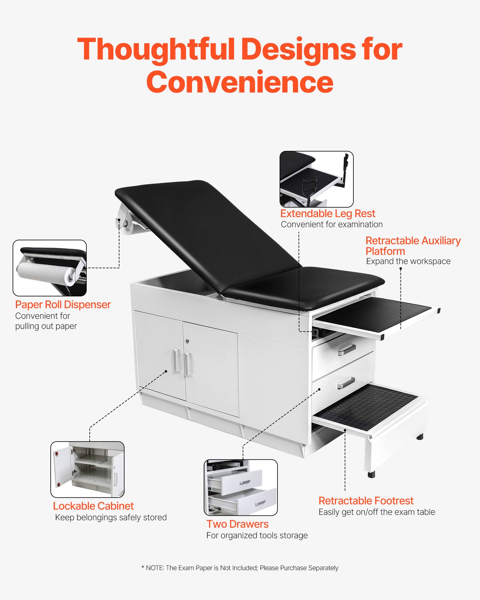 Thoughtful Designs for Convenience

- Extendable Leg Rest: Convenient for examination
- Retractable Auxiliary Platform: Expand the workspace
- Paper Roll Dispenser: Convenient for pulling out paper
- Lockable Cabinet: Keep belongings safely stored
- Retractable Footrest: Easily get on/off the exam table
- Two Drawers: For organized tools storage

*NOTE: The Exam Paper is Not Included; Please Purchase Separately