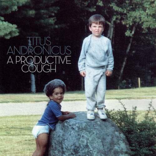 TITUS ANDRONICUS  
A PRODUCTIVE COUGH