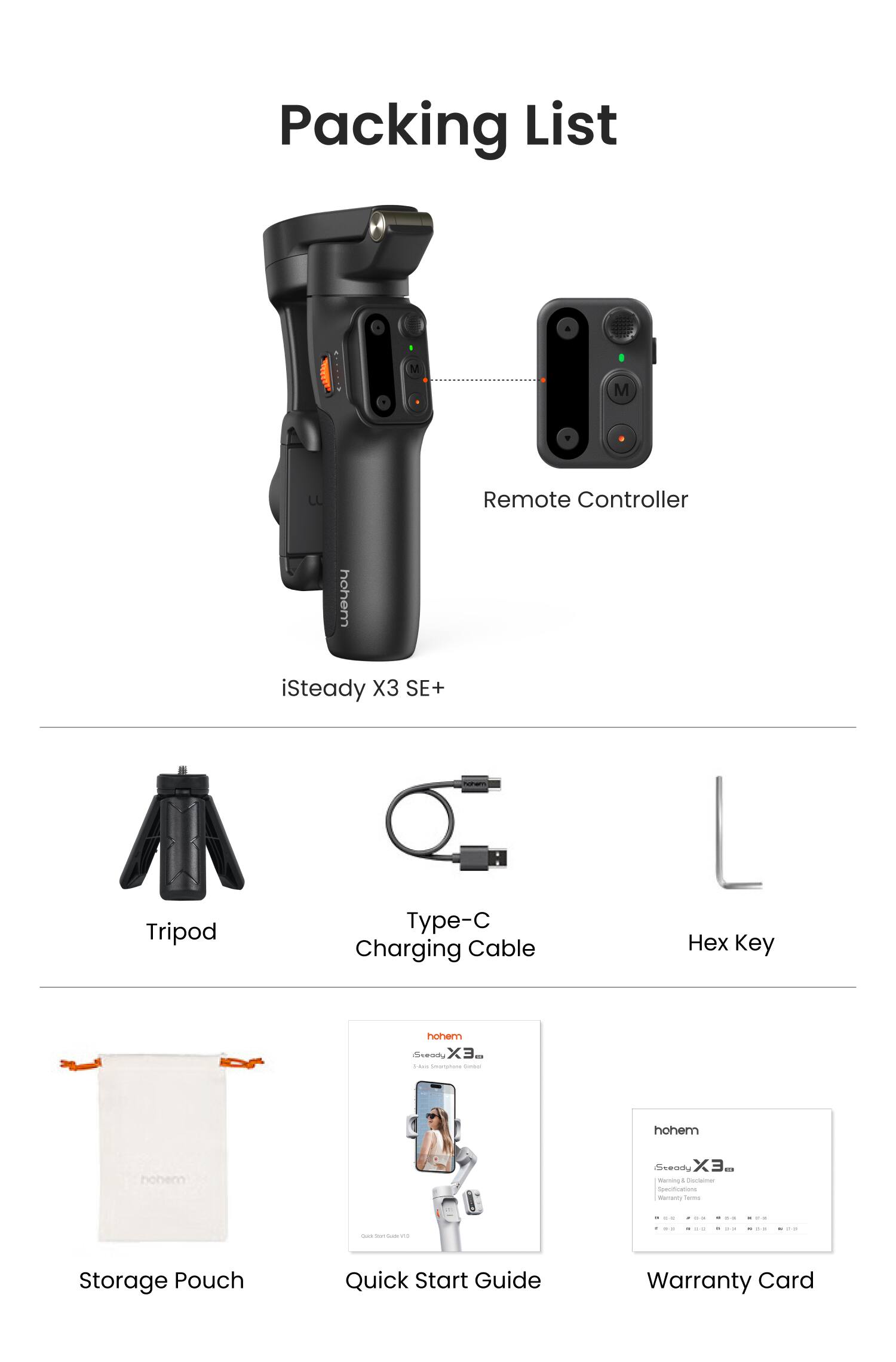 Packing List

- iSteady X3 SE+
- Remote Controller
- Tripod
- Type-C Charging Cable
- Hex Key
- Storage Pouch
- Quick Start Guide
- Warranty Card