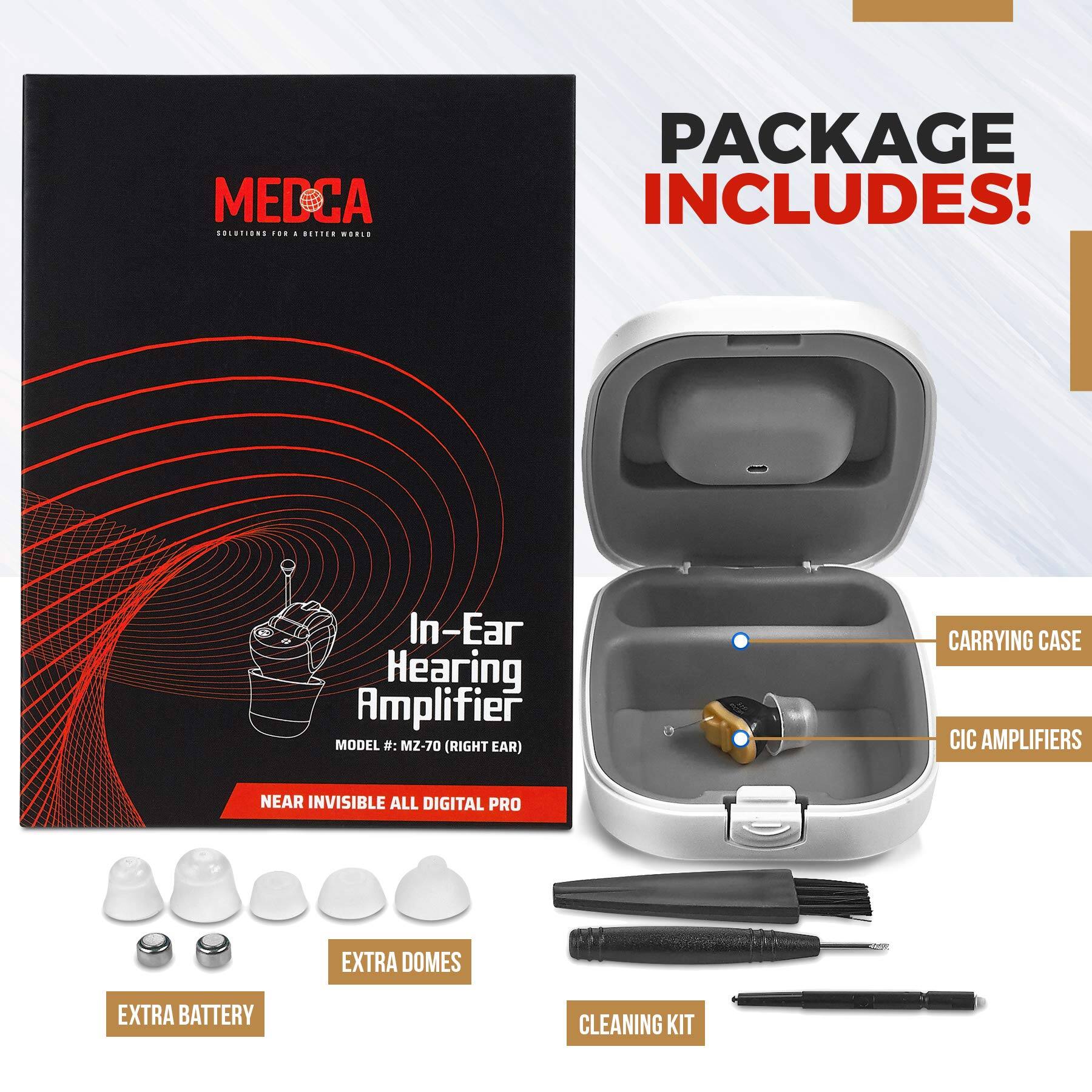 **MEDCA**  
SOLUTIONS FOR A BETTER WORLD

---

**PACKAGE INCLUDES!**

- In-Ear Hearing Amplifier  
  MODEL #: MZ-70 (RIGHT EAR)  
  NEAR INVISIBLE ALL DIGITAL PRO

- CARRYING CASE

- CIC AMPLIFIERS

- EXTRA DOMES

- EXTRA BATTERY

- CLEANING KIT